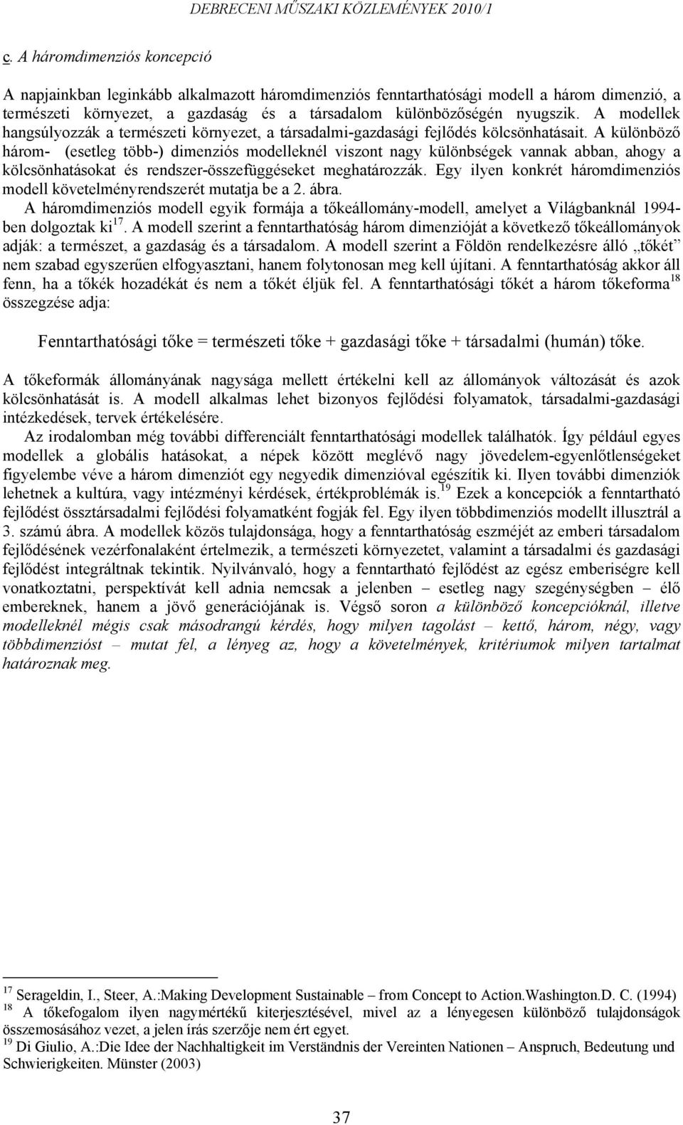 A különböző három- (esetleg több-) dimenziós modelleknél viszont nagy különbségek vannak abban, ahogy a kölcsönhatásokat és rendszer-összefüggéseket meghatározzák.