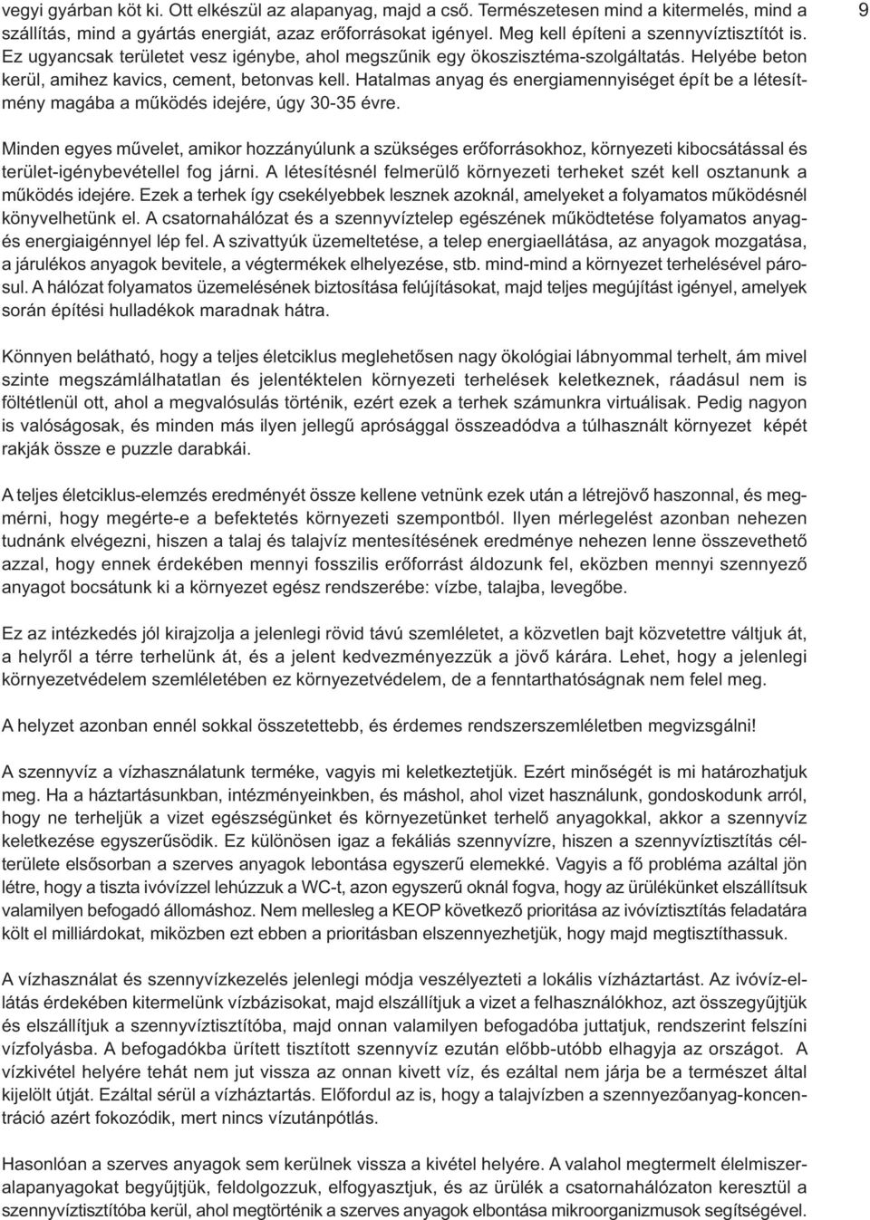 Hatalmas anyag és energiamennyiséget épít be a létesítmény magába a működés idejére, úgy 30-35 évre.