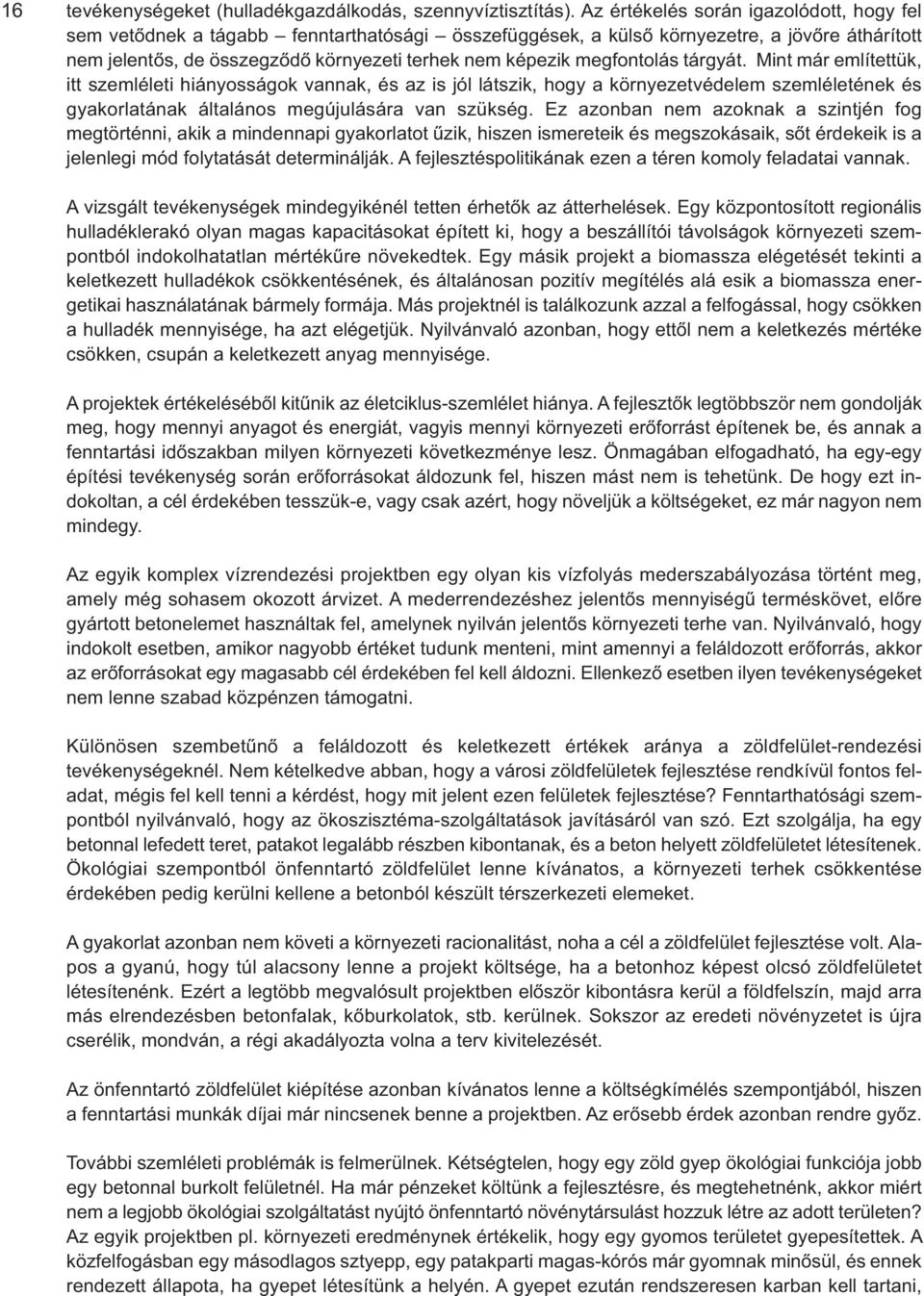 megfontolás tárgyát. Mint már említettük, itt szemléleti hiányosságok vannak, és az is jól látszik, hogy a környezetvédelem szemléletének és gyakorlatának általános megújulására van szükség.