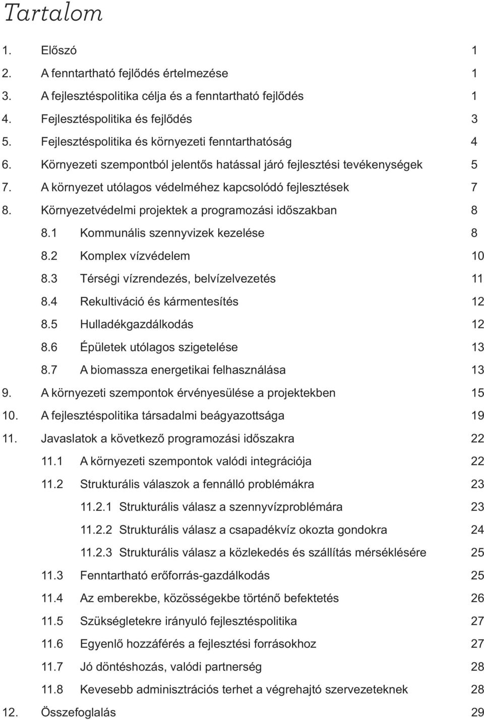 Környezetvédelmi projektek a programozási időszakban 8 8.1 Kommunális szennyvizek kezelése 8 8.2 Komplex vízvédelem 10 8.3 Térségi vízrendezés, belvízelvezetés 11 8.