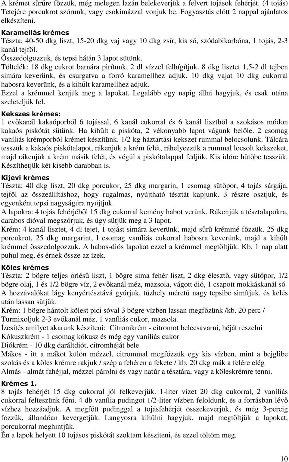 Töltelék: 18 dkg cukrot barnára pirítunk, 2 dl vízzel felhígítjuk. 8 dkg lisztet 1,5-2 dl tejben simára keverünk, és csurgatva a forró karamellhez adjuk.