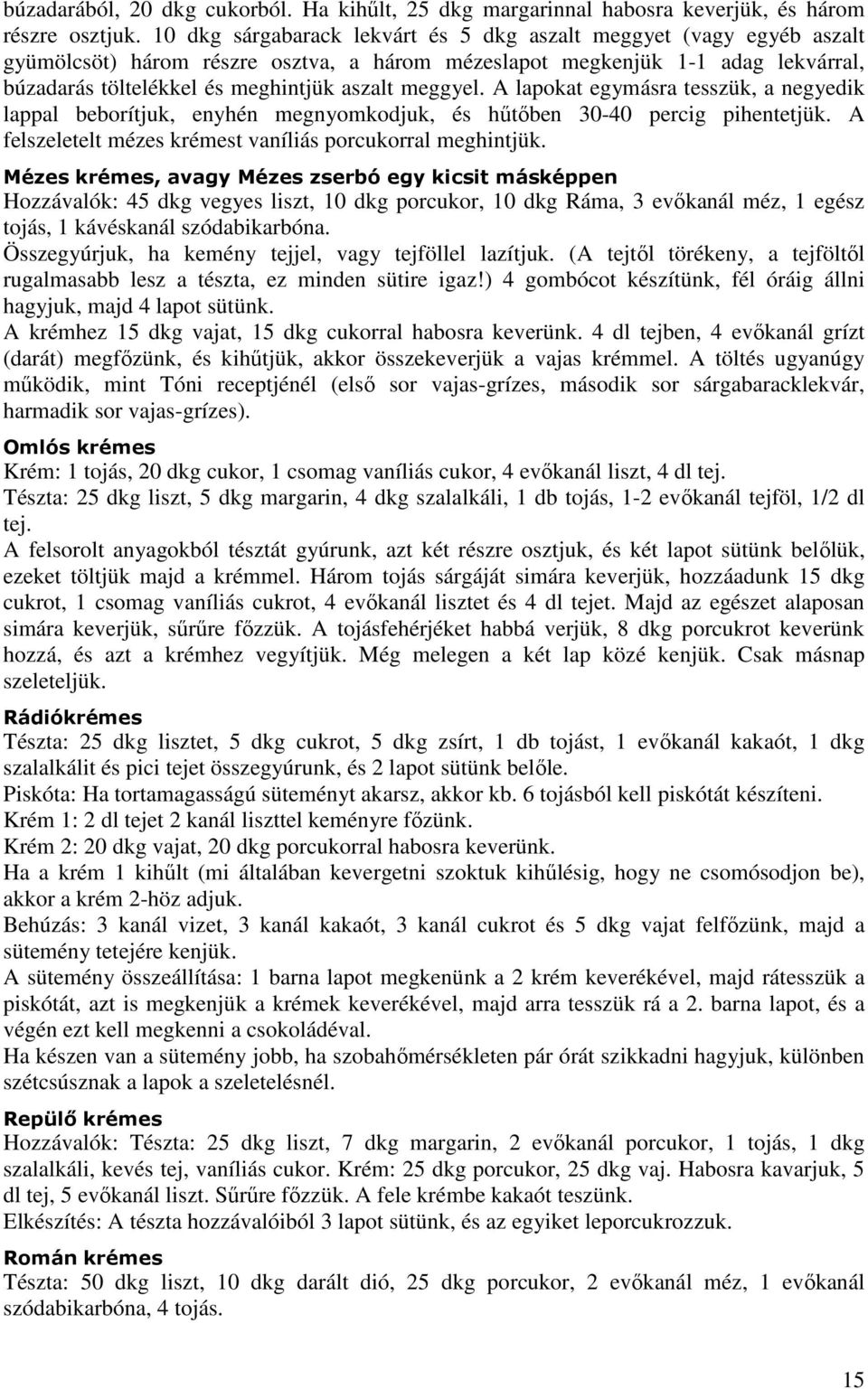 meggyel. A lapokat egymásra tesszük, a negyedik lappal beborítjuk, enyhén megnyomkodjuk, és hőtıben 30-40 percig pihentetjük. A felszeletelt mézes krémest vaníliás porcukorral meghintjük.