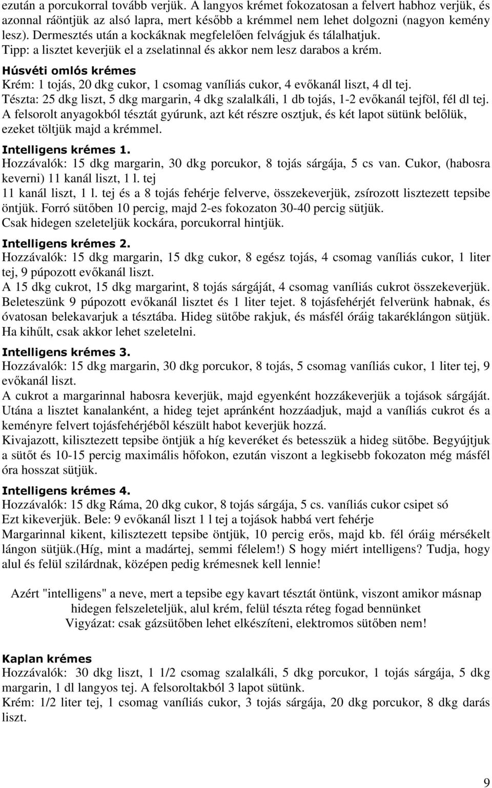 Húsvéti omlós krémes Krém: 1 tojás, 20 dkg cukor, 1 csomag vaníliás cukor, 4 evıkanál liszt, 4 dl tej.