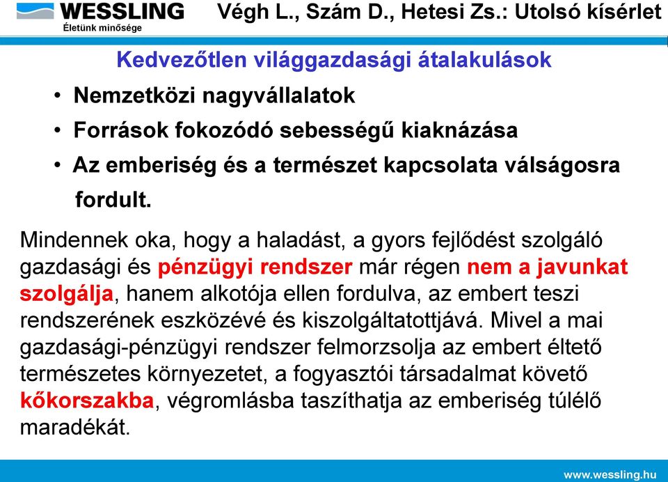 Kedvezőtlen világgazdasági átalakulások Mindennek oka, hogy a haladást, a gyors fejlődést szolgáló gazdasági és pénzügyi rendszer már régen nem a javunkat