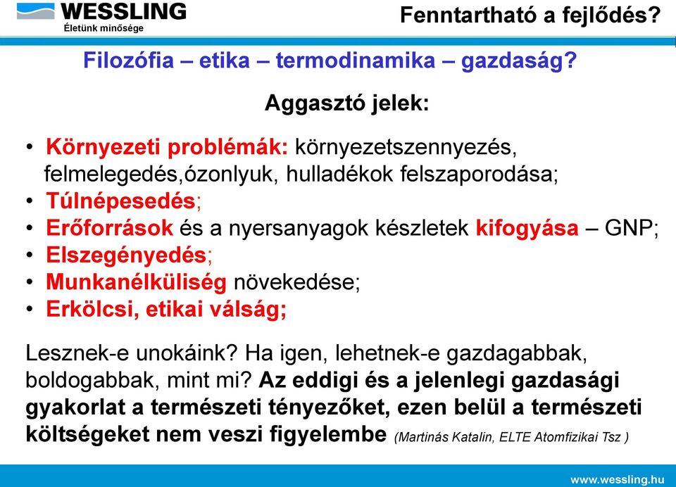 a nyersanyagok készletek kifogyása GNP; Elszegényedés; Munkanélküliség növekedése; Erkölcsi, etikai válság; Lesznek-e unokáink?