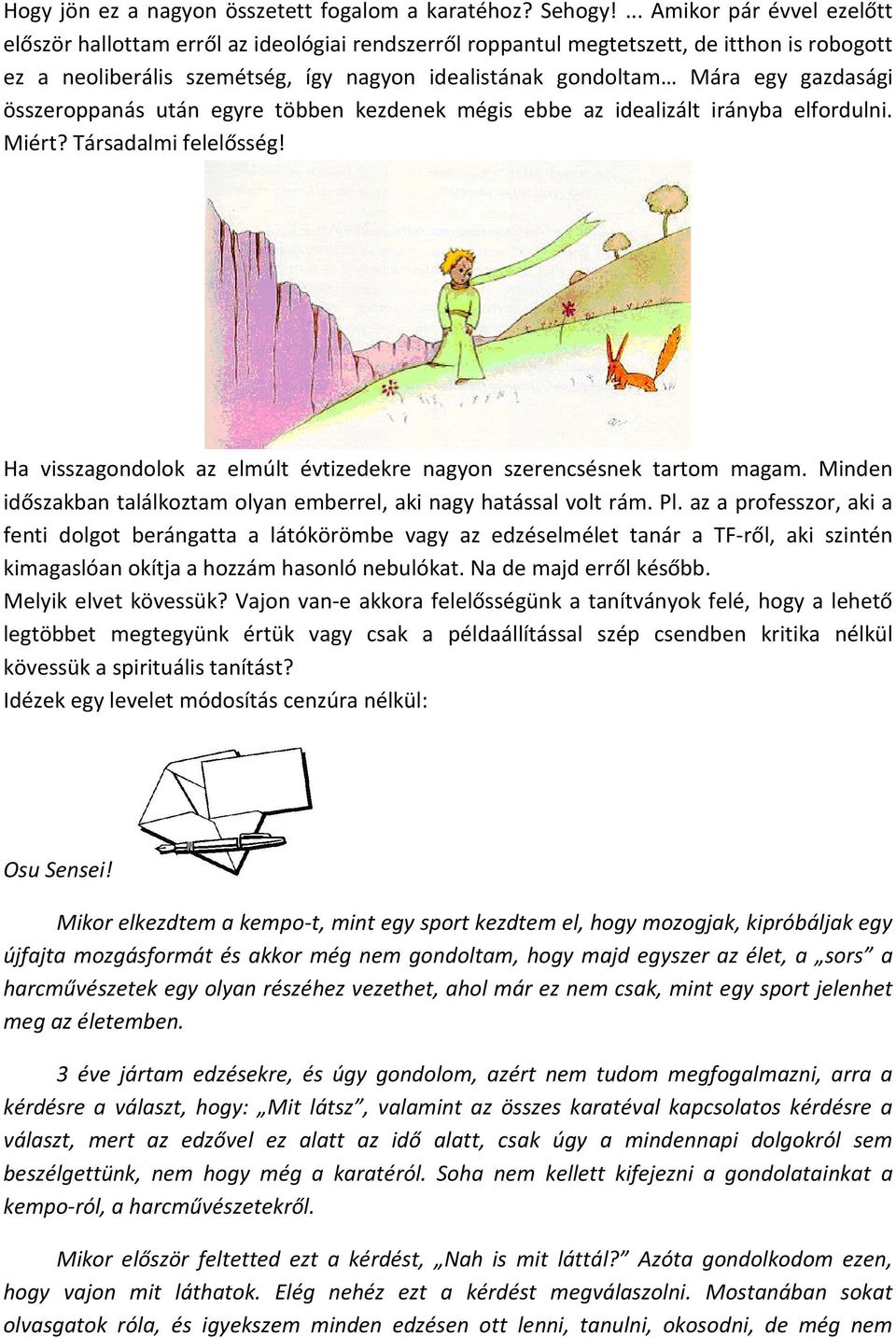 gazdasági összeroppanás után egyre többen kezdenek mégis ebbe az idealizált irányba elfordulni. Miért? Társadalmi felelősség! Ha visszagondolok az elmúlt évtizedekre nagyon szerencsésnek tartom magam.