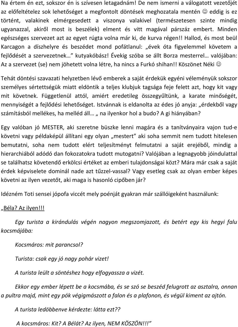 mindig ugyanazzal, akiről most is beszélek) elment és vitt magával párszáz embert. Minden egészséges szervezet azt az egyet rúgta volna már ki, de kurva régen!