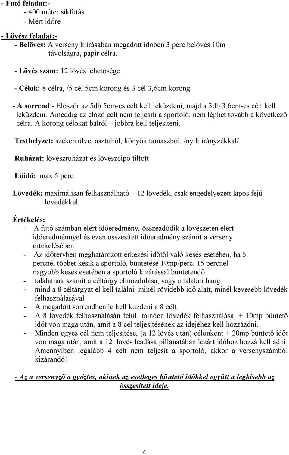 Ameddig az előző célt nem teljesíti a sportoló, nem léphet tovább a következő célra. A korong célokat balról jobbra kell teljesíteni.