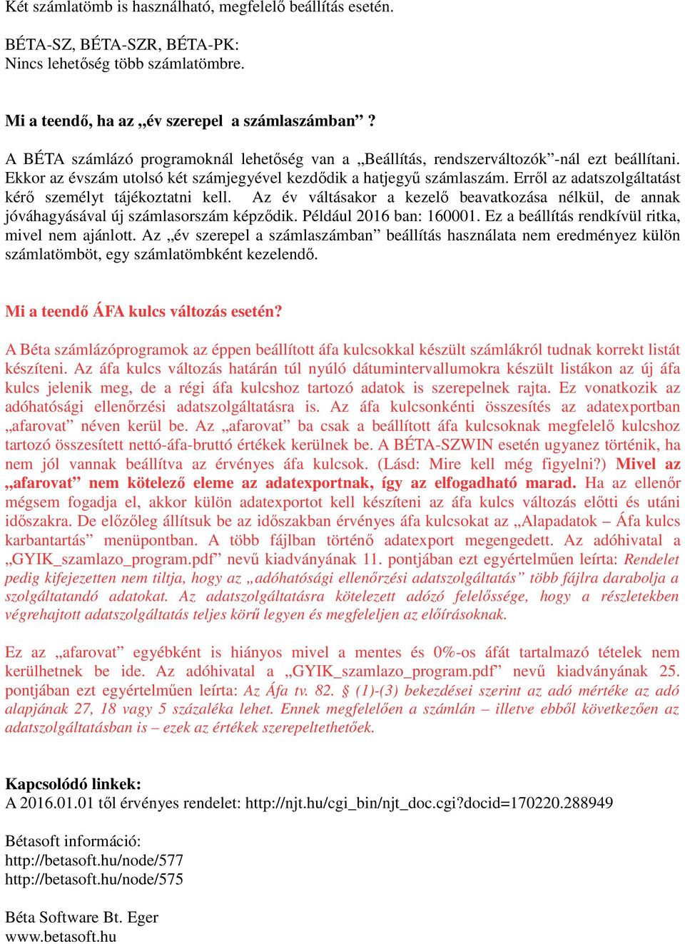 Erről az adatszolgáltatást kérő személyt tájékoztatni kell. Az év váltásakor a kezelő beavatkozása nélkül, de annak jóváhagyásával új számlasorszám képződik. Például 2016 ban: 160001.