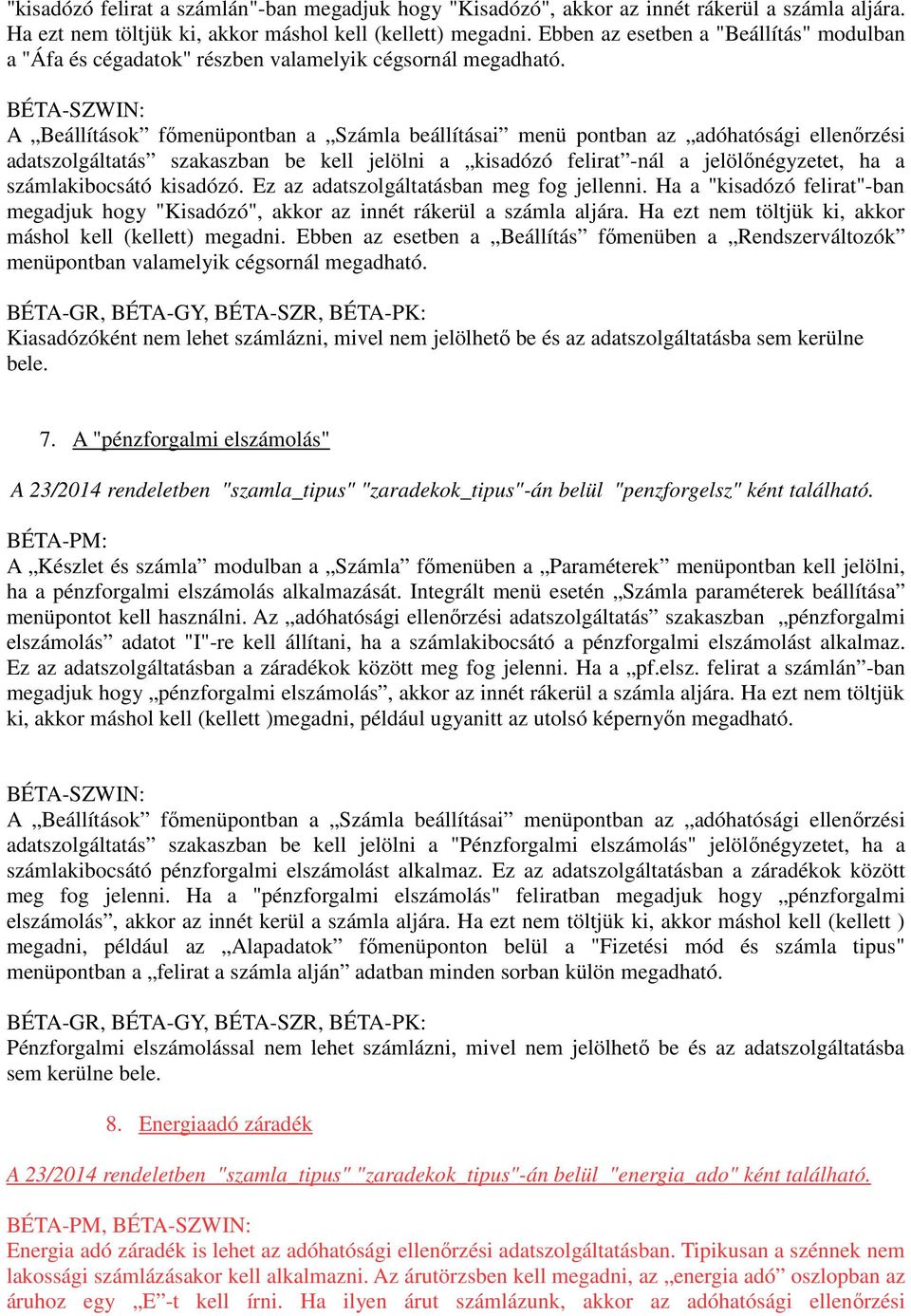 A Beállítások főmenüpontban a Számla beállításai menü pontban az adóhatósági ellenőrzési adatszolgáltatás szakaszban be kell jelölni a kisadózó felirat -nál a jelölőnégyzetet, ha a számlakibocsátó