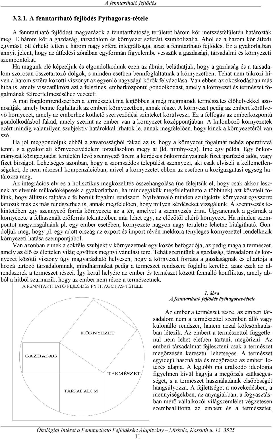 Ez a gyakorlatban annyit jelent, hogy az átfedési zónában egyformán figyelembe vesszük a gazdasági, társadalmi és környezeti szempontokat.