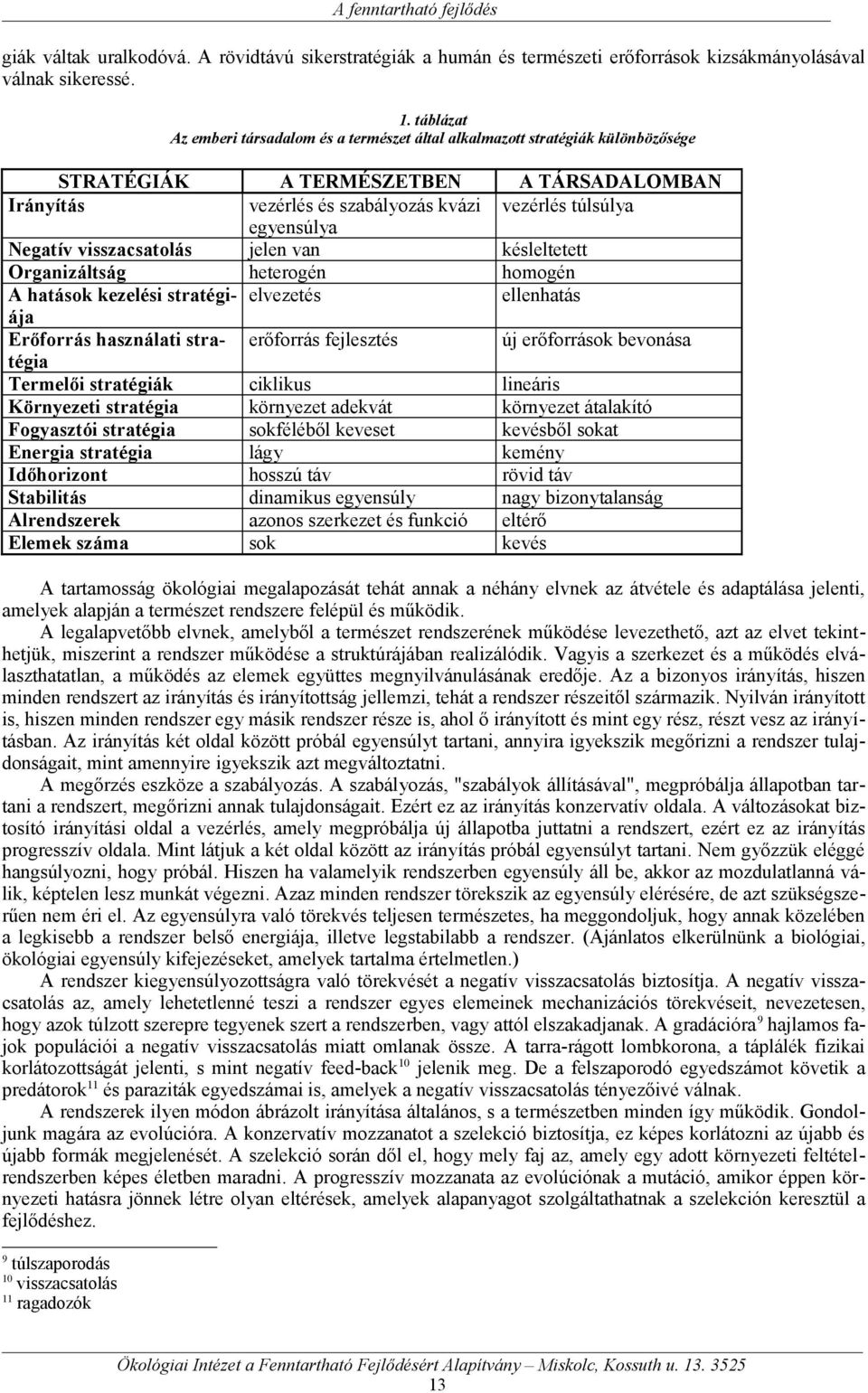 Negatív visszacsatolás jelen van késleltetett Organizáltság heterogén homogén A hatások kezelési stratégiája elvezetés ellenhatás Erőforrás használati stratégia erőforrás fejlesztés új erőforrások