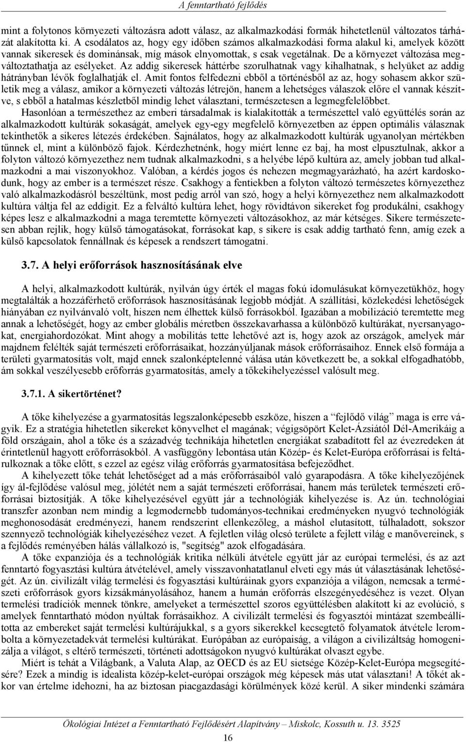 De a környezet változása megváltoztathatja az esélyeket. Az addig sikeresek háttérbe szorulhatnak vagy kihalhatnak, s helyüket az addig hátrányban lévők foglalhatják el.