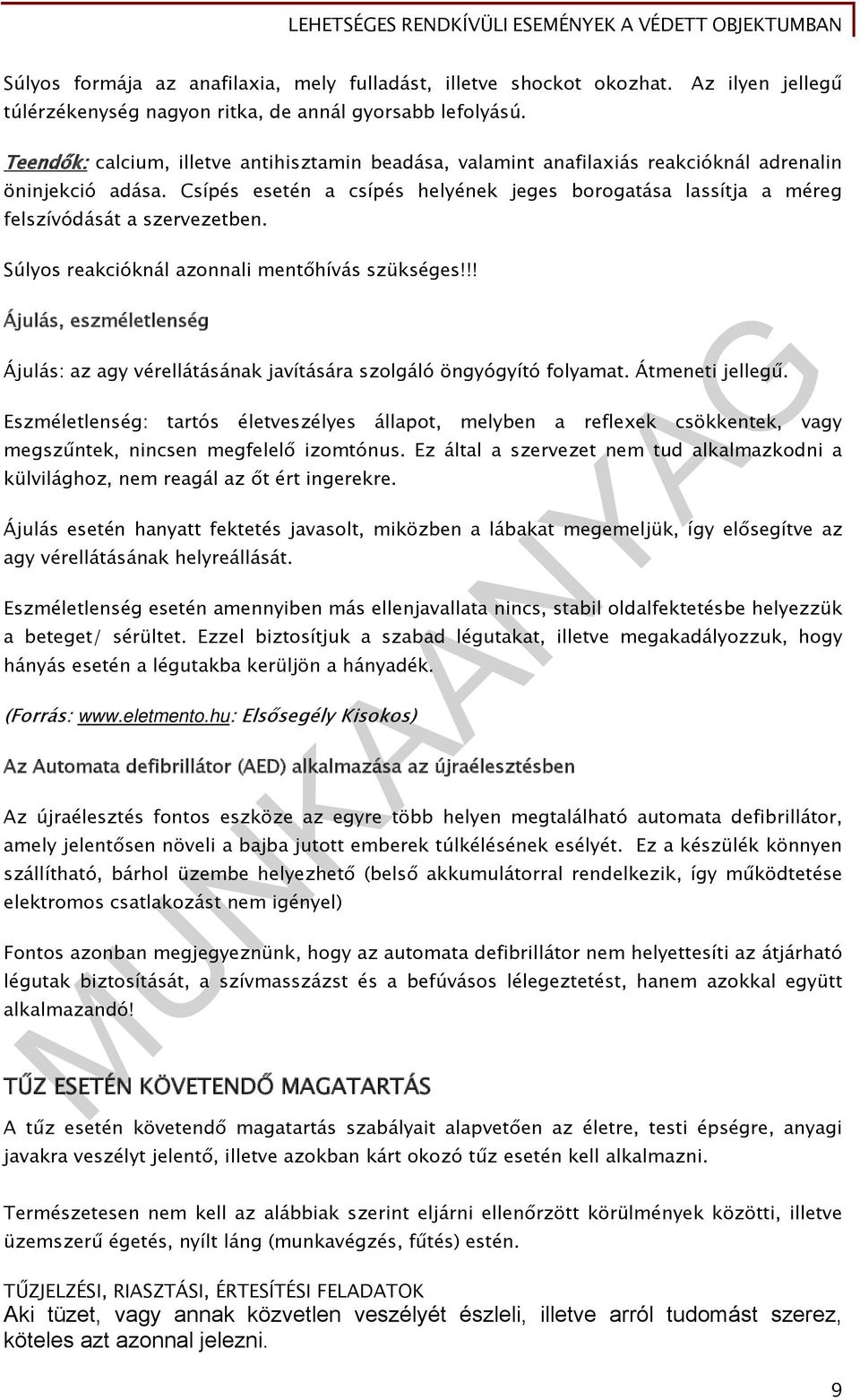 Csípés esetén a csípés helyének jeges borogatása lassítja a méreg felszívódását a szervezetben. Súlyos reakcióknál azonnali mentőhívás szükséges!