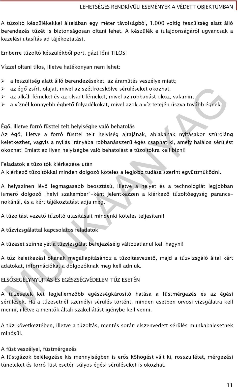 Vízzel oltani tilos, illetve hatékonyan nem lehet: a feszültség alatt álló berendezéseket, az áramütés veszélye miatt; az égő zsírt, olajat, mivel az szétfröcskölve sérüléseket okozhat, az alkáli