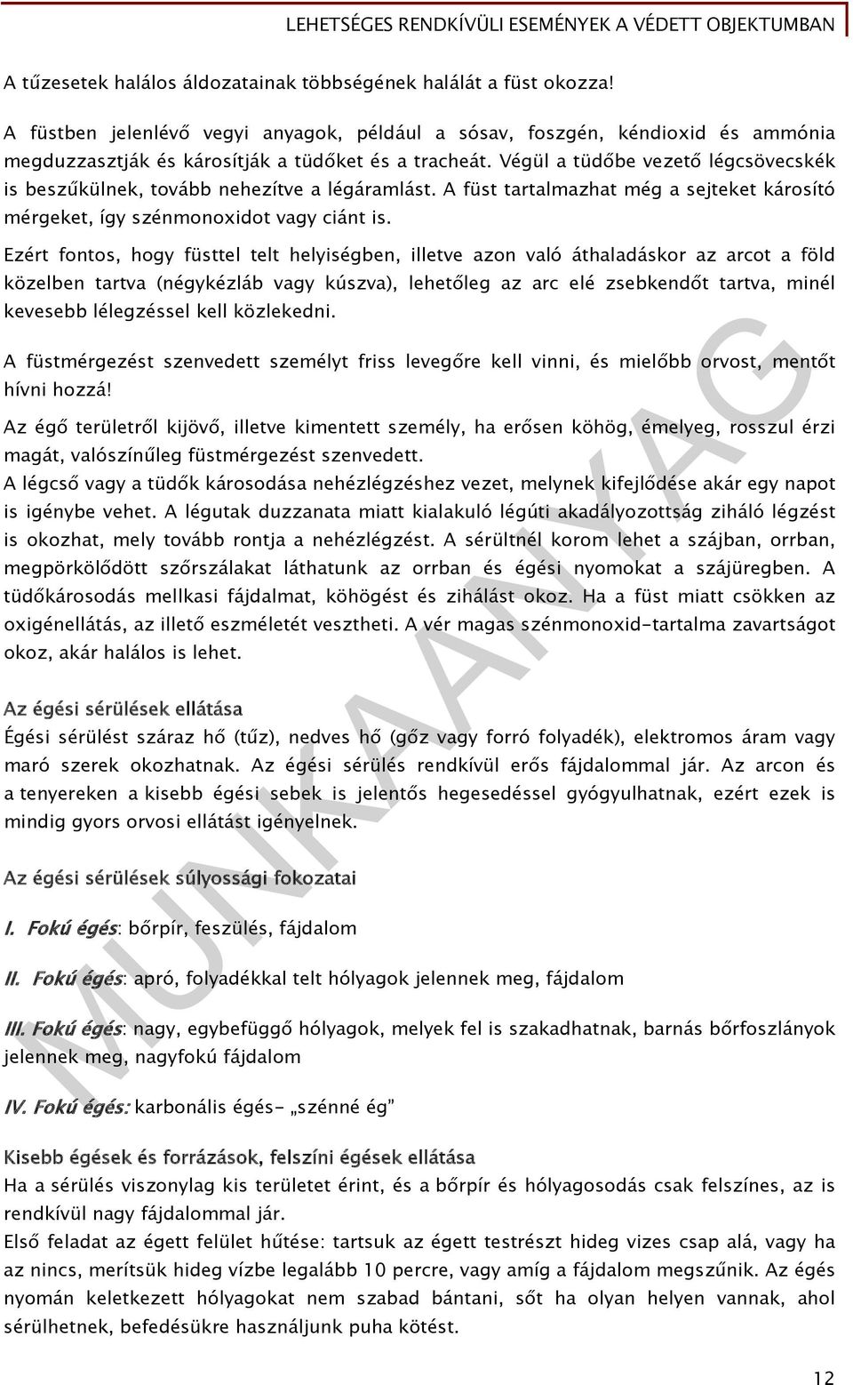 Végül a tüdőbe vezető légcsövecskék is beszűkülnek, tovább nehezítve a légáramlást. A füst tartalmazhat még a sejteket károsító mérgeket, így szénmonoxidot vagy ciánt is.