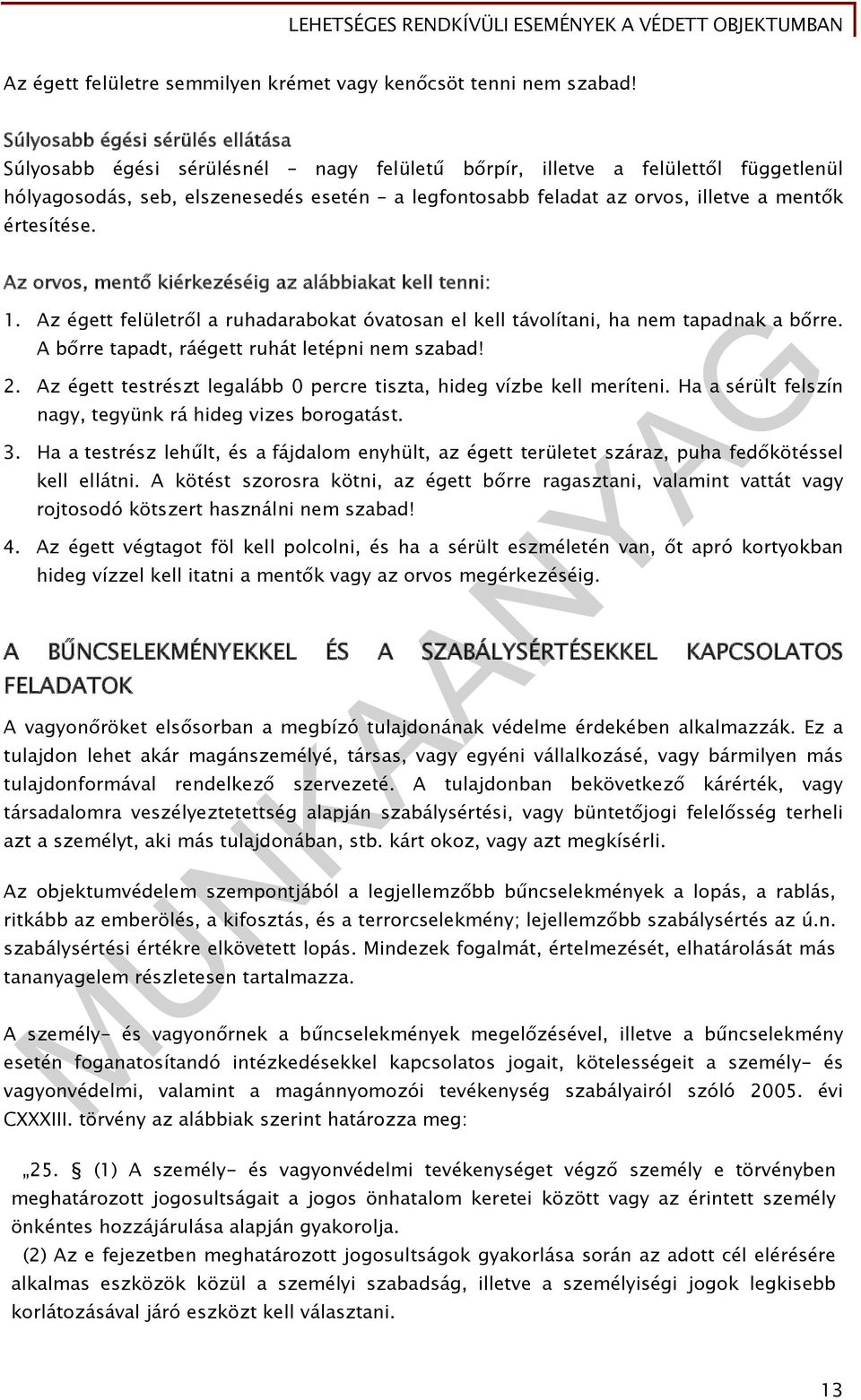 mentők értesítése. Az orvos, mentő kiérkezéséig az alábbiakat kell tenni: 1. Az égett felületről a ruhadarabokat óvatosan el kell távolítani, ha nem tapadnak a bőrre.