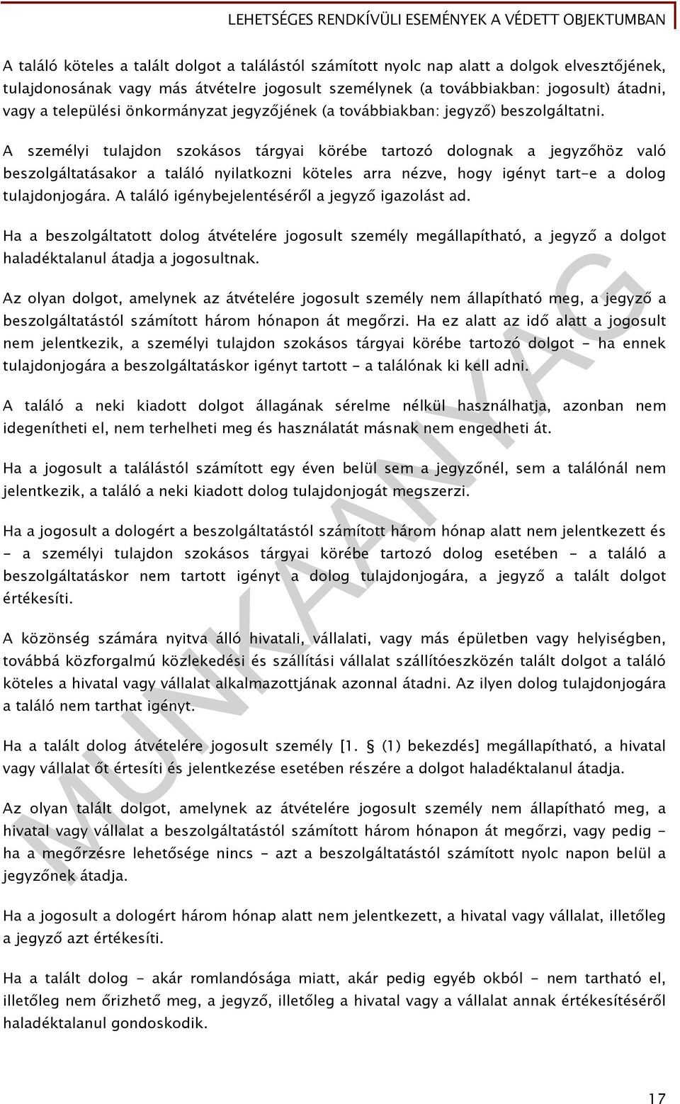 A személyi tulajdon szokásos tárgyai körébe tartozó dolognak a jegyzőhöz való beszolgáltatásakor a találó nyilatkozni köteles arra nézve, hogy igényt tart-e a dolog tulajdonjogára.