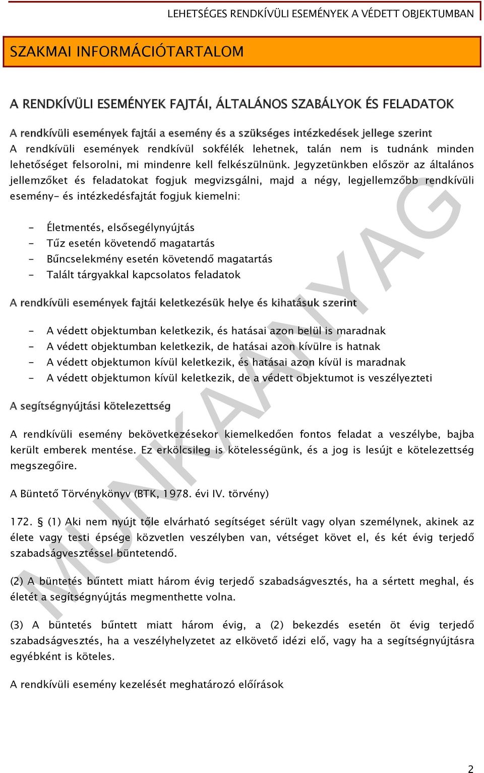 Jegyzetünkben először az általános jellemzőket és feladatokat fogjuk megvizsgálni, majd a négy, legjellemzőbb rendkívüli esemény- és intézkedésfajtát fogjuk kiemelni: - Életmentés, elsősegélynyújtás