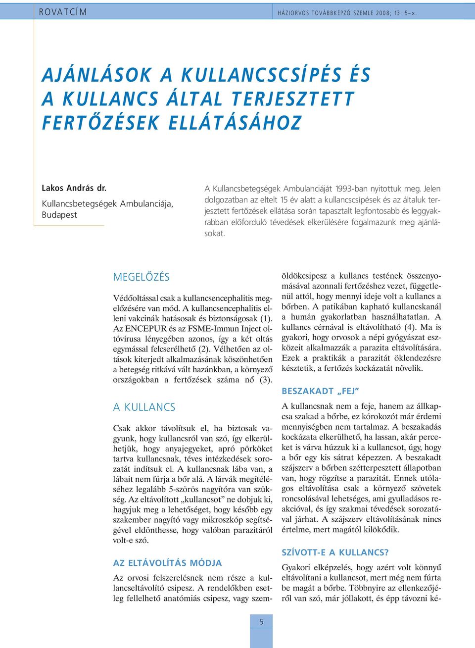 Jelen dolgozatban az eltelt 15 év alatt a kullancscsípések és az általuk terjesztett fertõzések ellátása során tapasztalt legfontosabb és leggyakrabban elõforduló tévedések elkerülésére fogalmazunk