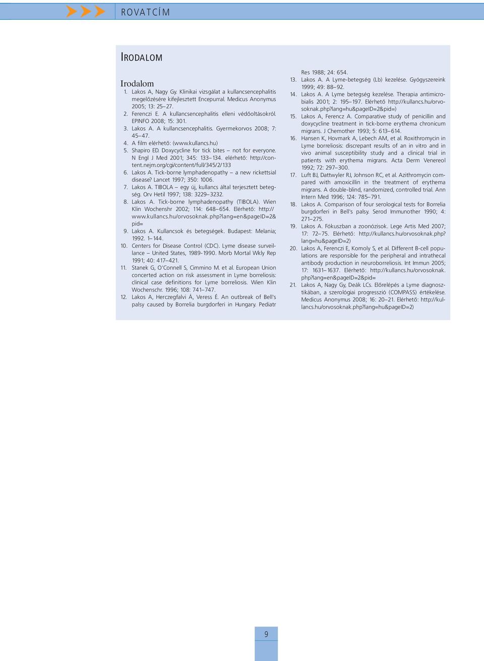 Doxycycline for tick bites not for everyone. N Engl J Med 2001; 345: 133 134. elérhetõ: http://content.nejm.org/cgi/content/full/345/2/133 6. Lakos A.