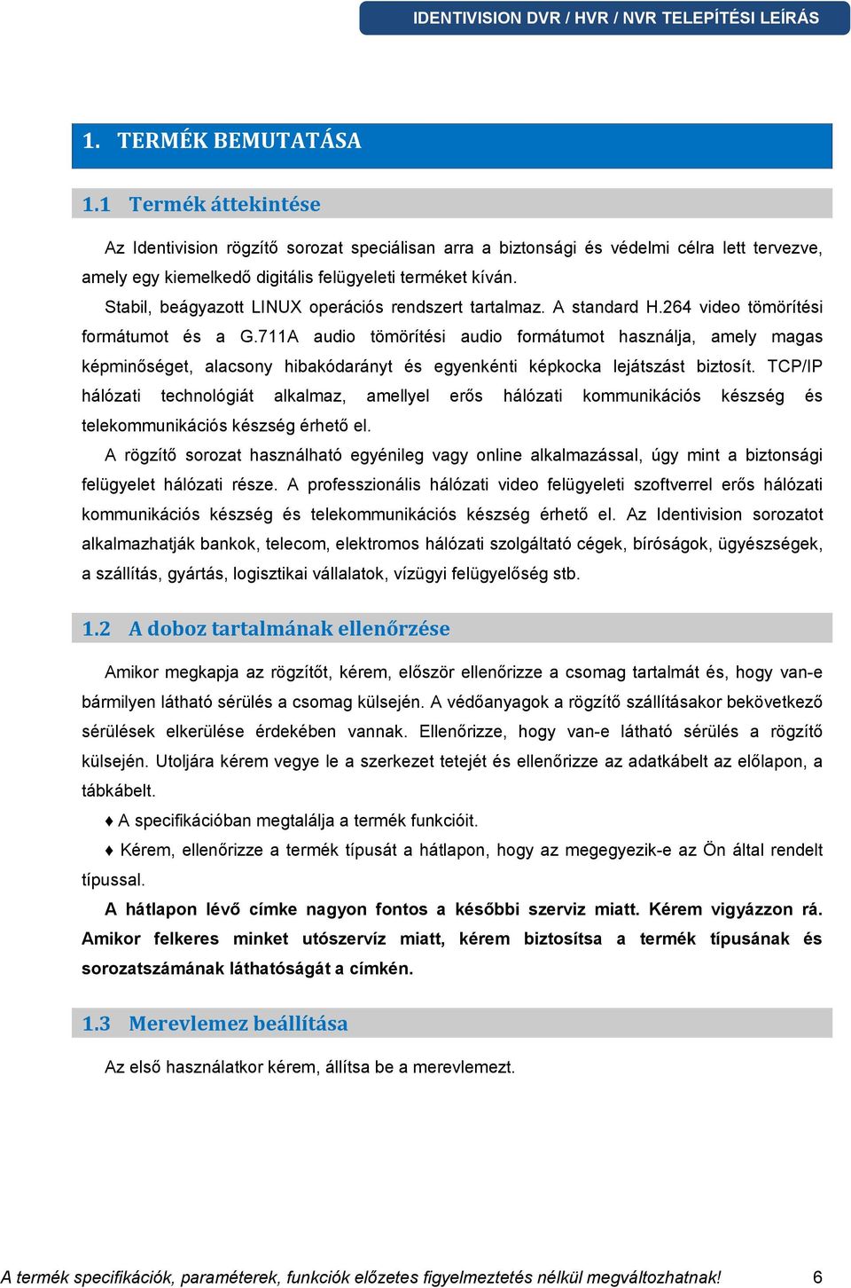 711A audio tömörítési audio formátumot használja, amely magas képminőséget, alacsony hibakódarányt és egyenkénti képkocka lejátszást biztosít.