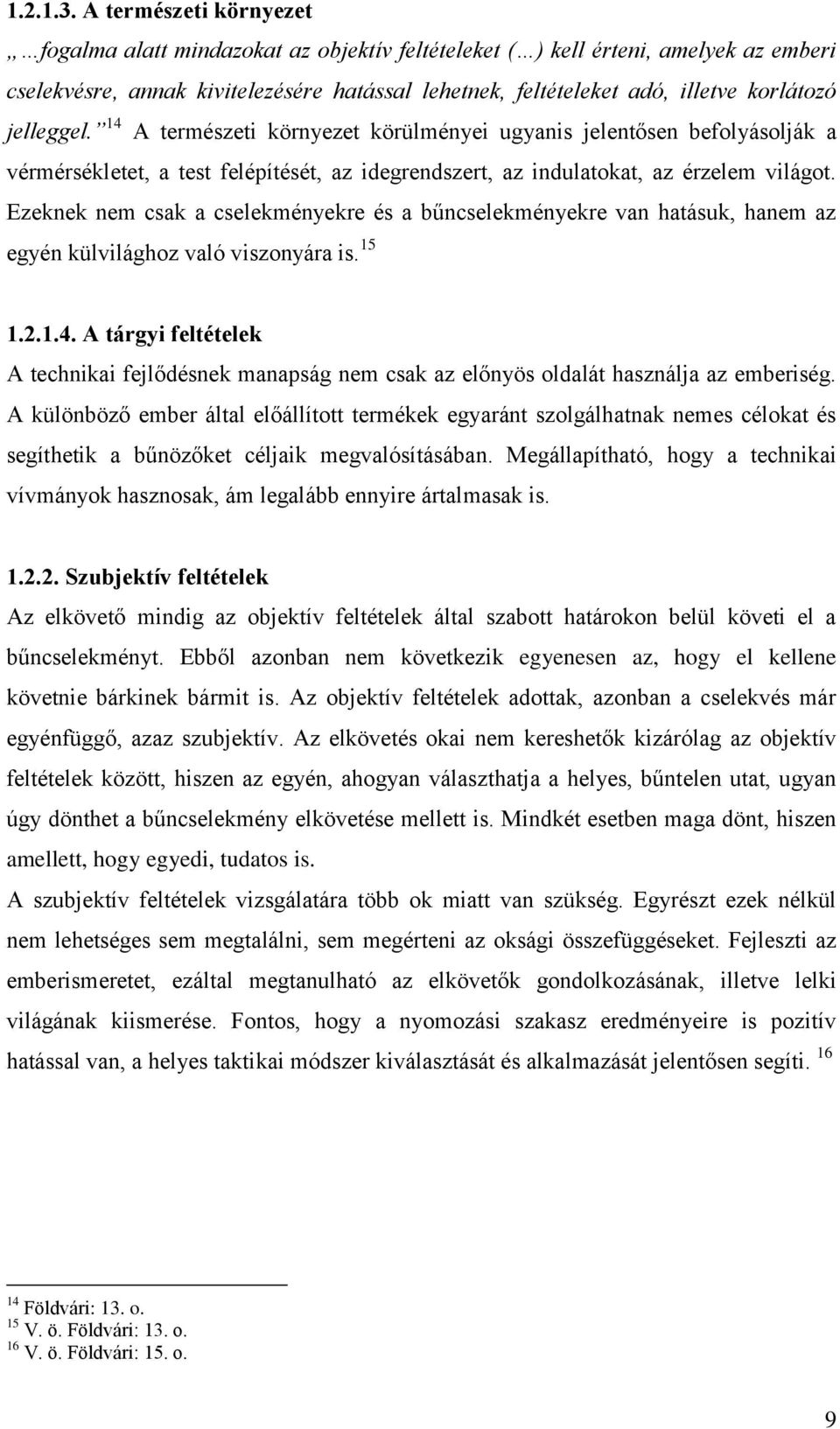 jelleggel. 14 A természeti környezet körülményei ugyanis jelentősen befolyásolják a vérmérsékletet, a test felépítését, az idegrendszert, az indulatokat, az érzelem világot.