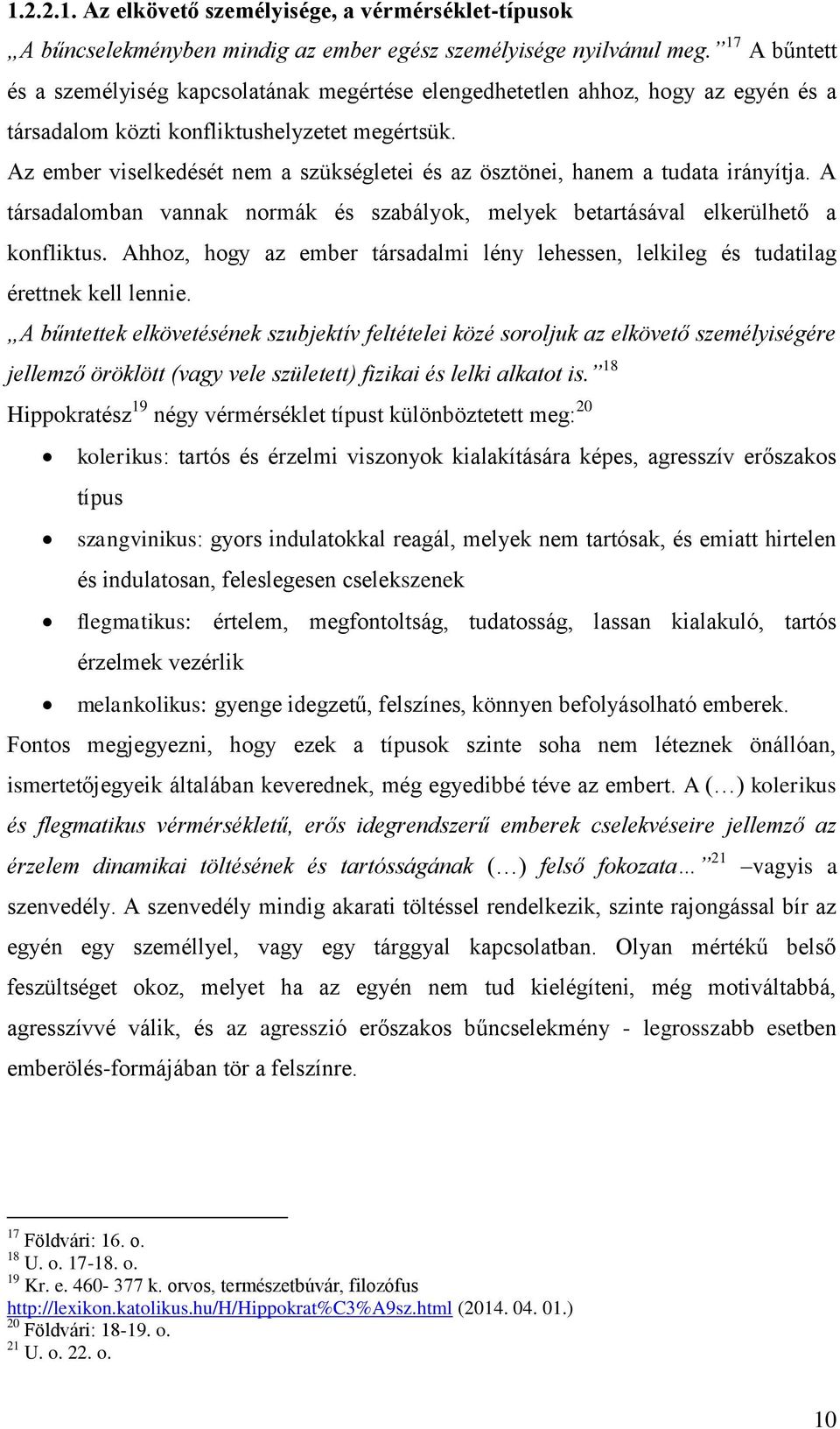 Az ember viselkedését nem a szükségletei és az ösztönei, hanem a tudata irányítja. A társadalomban vannak normák és szabályok, melyek betartásával elkerülhető a konfliktus.