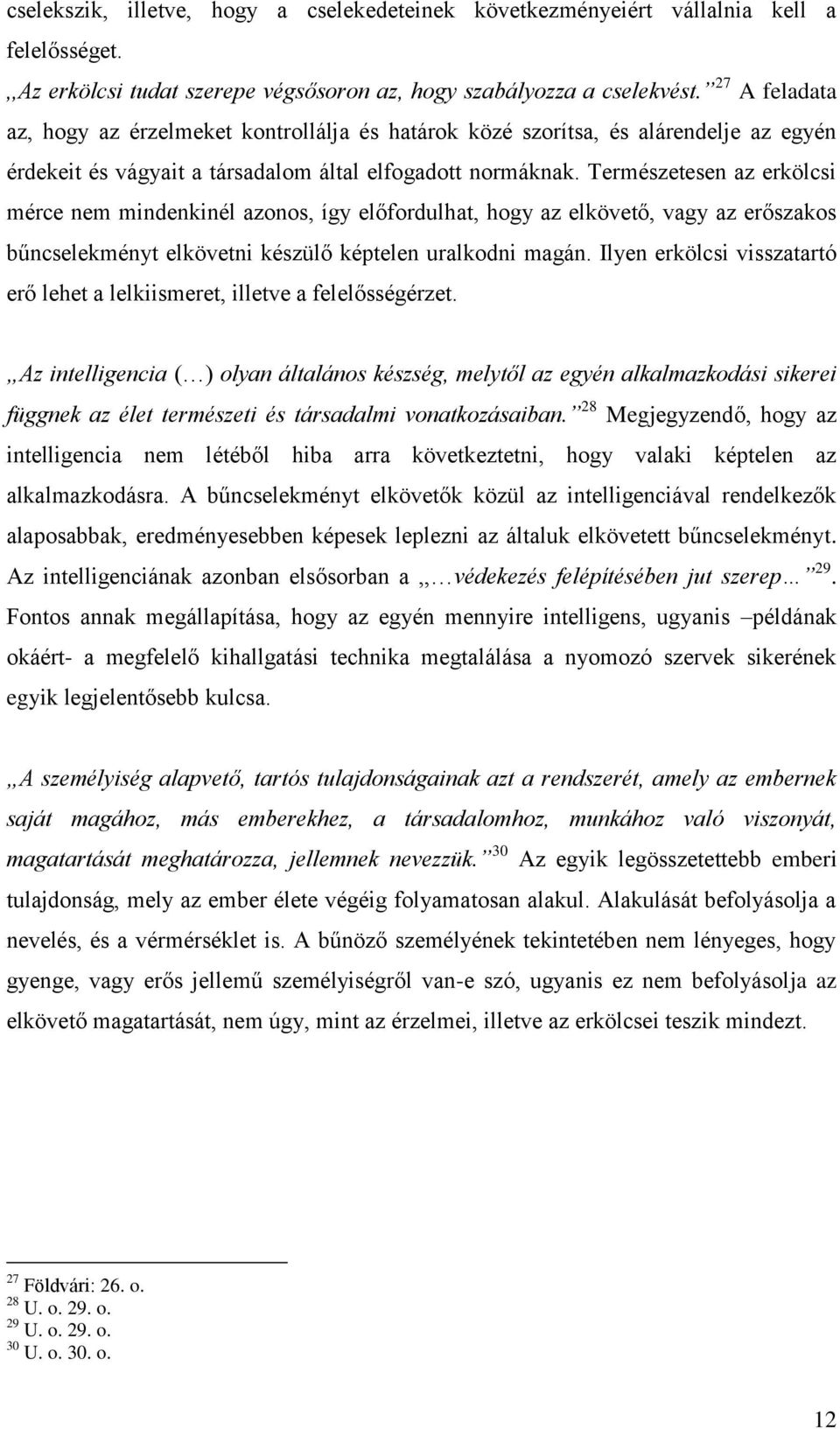 Természetesen az erkölcsi mérce nem mindenkinél azonos, így előfordulhat, hogy az elkövető, vagy az erőszakos bűncselekményt elkövetni készülő képtelen uralkodni magán.