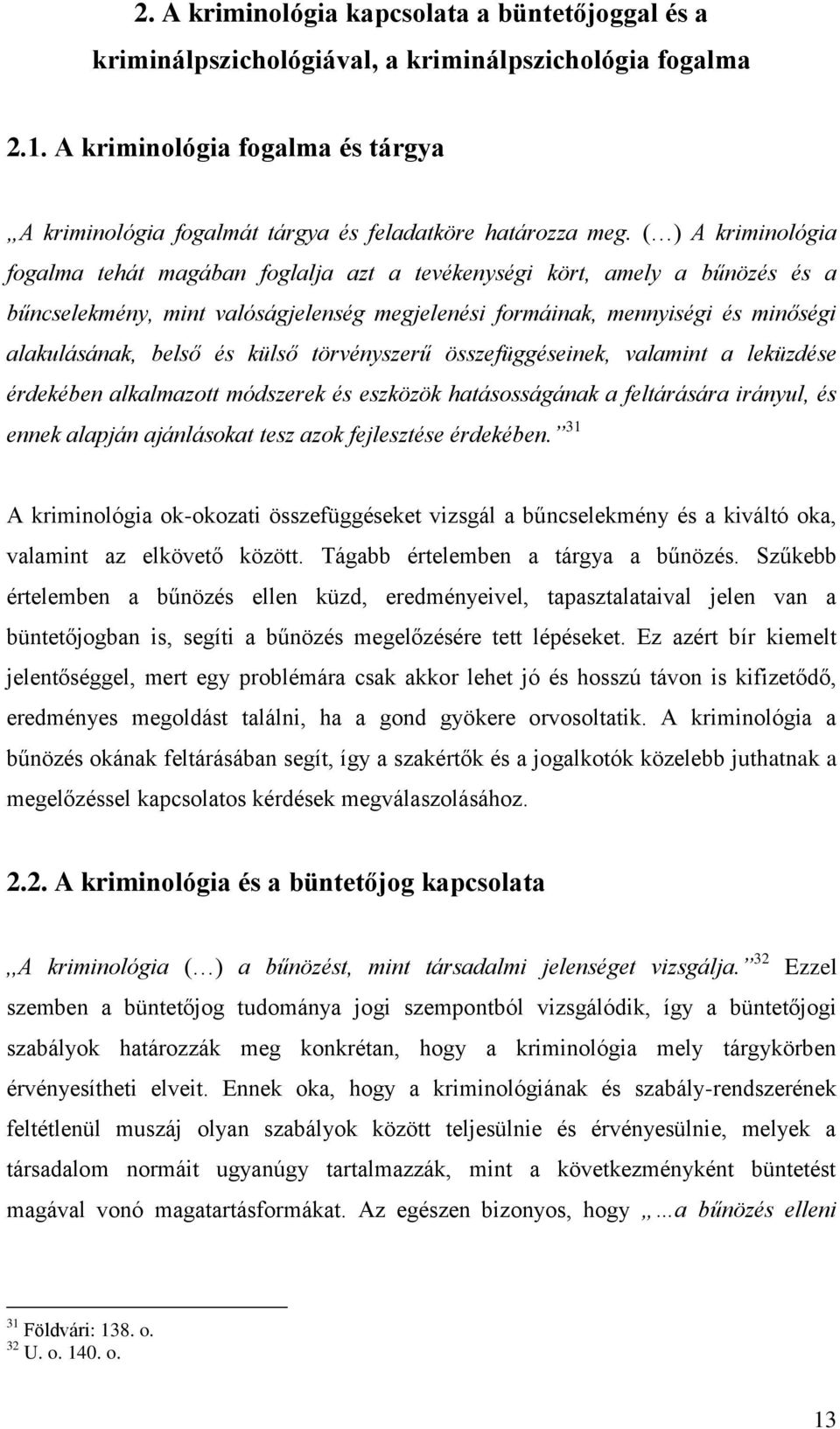 ( ) A kriminológia fogalma tehát magában foglalja azt a tevékenységi kört, amely a bűnözés és a bűncselekmény, mint valóságjelenség megjelenési formáinak, mennyiségi és minőségi alakulásának, belső