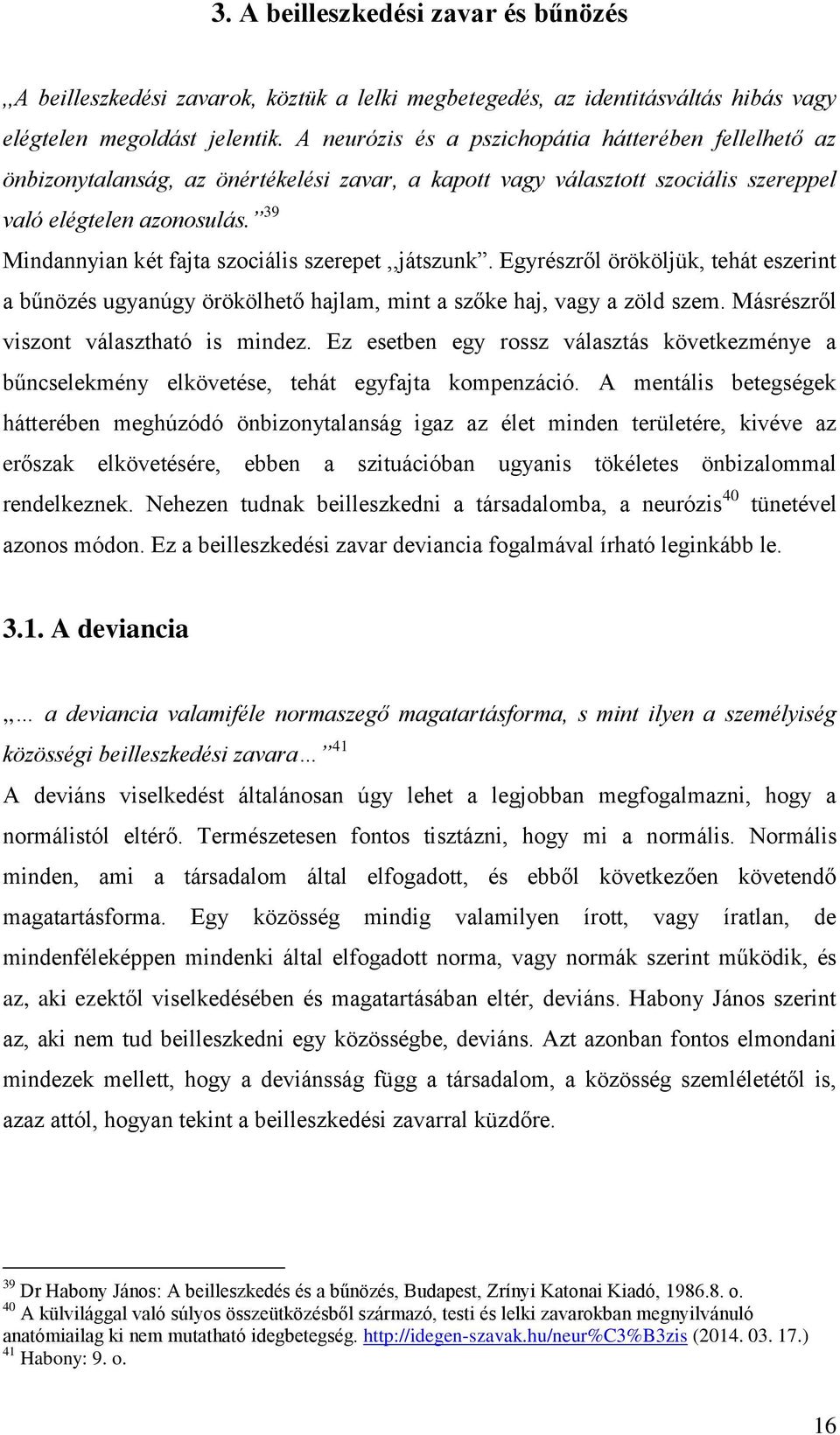 39 Mindannyian két fajta szociális szerepet,,játszunk. Egyrészről örököljük, tehát eszerint a bűnözés ugyanúgy örökölhető hajlam, mint a szőke haj, vagy a zöld szem.