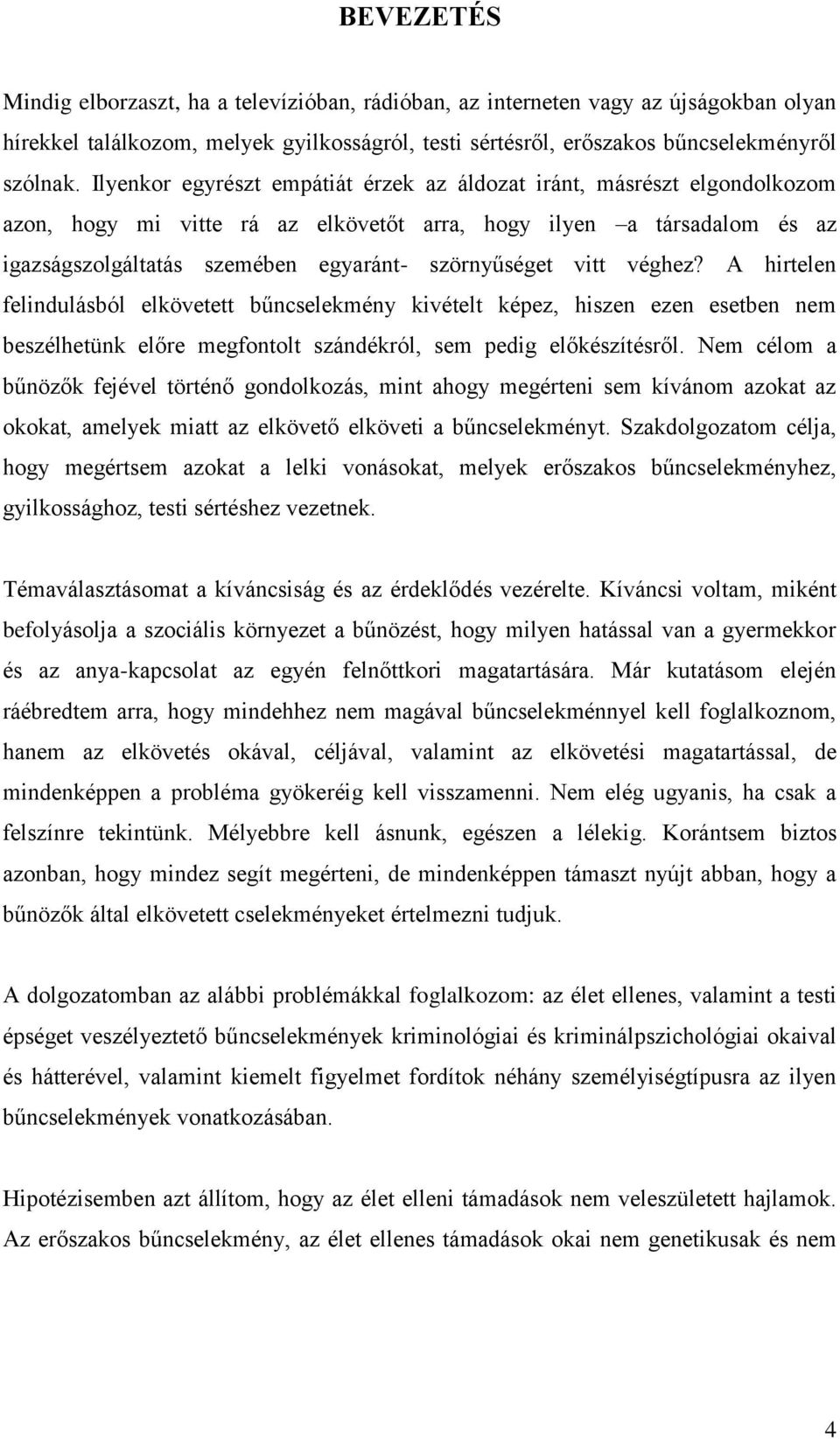 vitt véghez? A hirtelen felindulásból elkövetett bűncselekmény kivételt képez, hiszen ezen esetben nem beszélhetünk előre megfontolt szándékról, sem pedig előkészítésről.