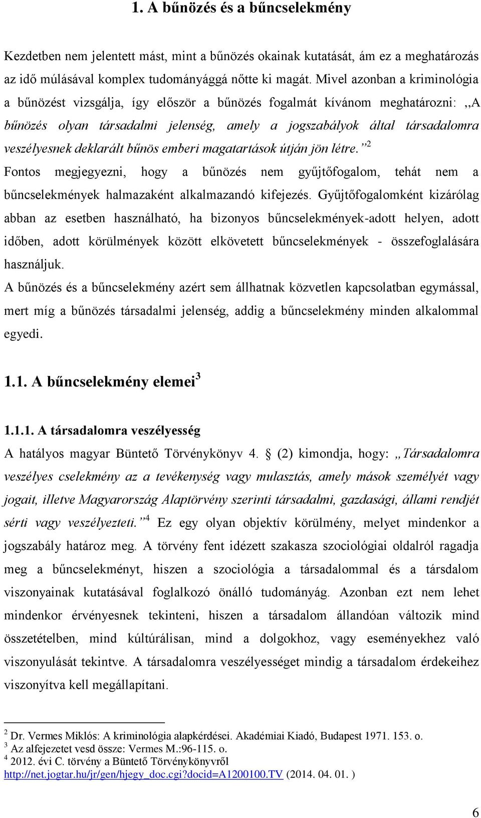 deklarált bűnös emberi magatartások útján jön létre. 2 Fontos megjegyezni, hogy a bűnözés nem gyűjtőfogalom, tehát nem a bűncselekmények halmazaként alkalmazandó kifejezés.