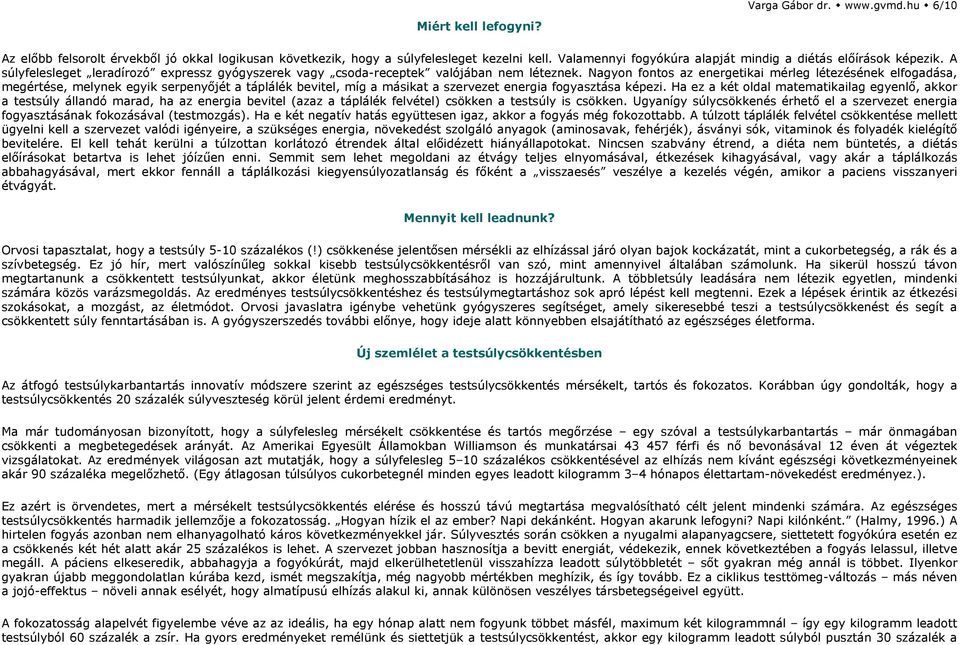 Nagyon fontos az energetikai mérleg létezésének elfogadása, megértése, melynek egyik serpenyőjét a táplálék bevitel, míg a másikat a szervezet energia fogyasztása képezi.