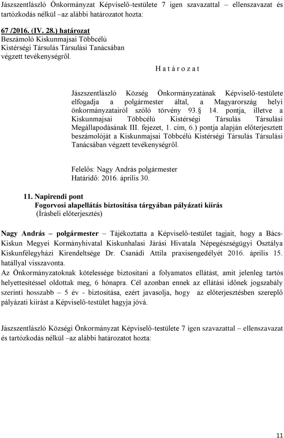 Jászszentlászló Község Önkormányzatának Képviselő-testülete elfogadja a polgármester által, a Magyarország helyi önkormányzatairól szóló törvény 93. 14.