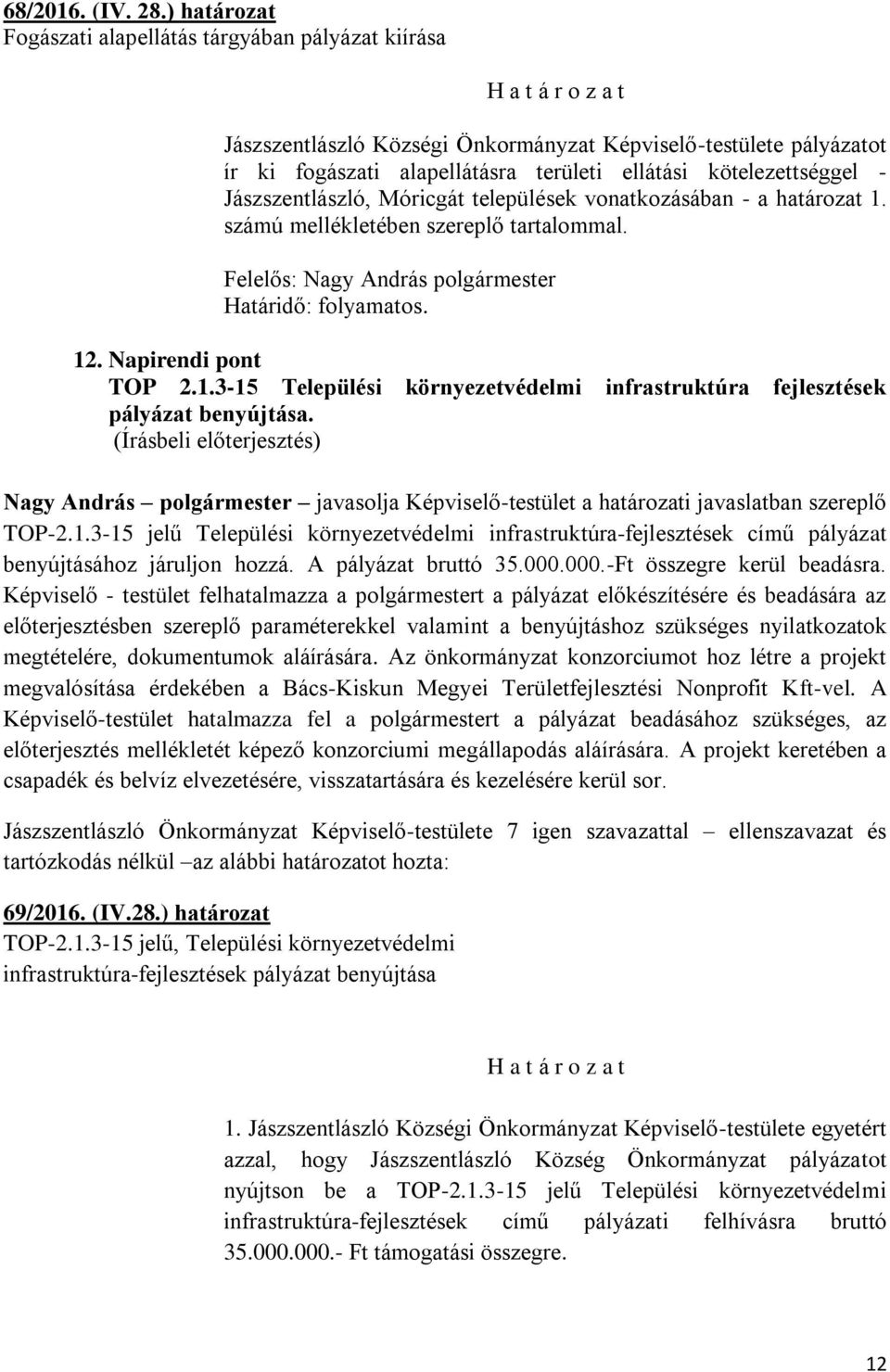 Jászszentlászló, Móricgát települések vonatkozásában - a határozat 1. számú mellékletében szereplő tartalommal. Határidő: folyamatos. 12. Napirendi pont TOP 2.1.3-15 Települési környezetvédelmi infrastruktúra fejlesztések pályázat benyújtása.