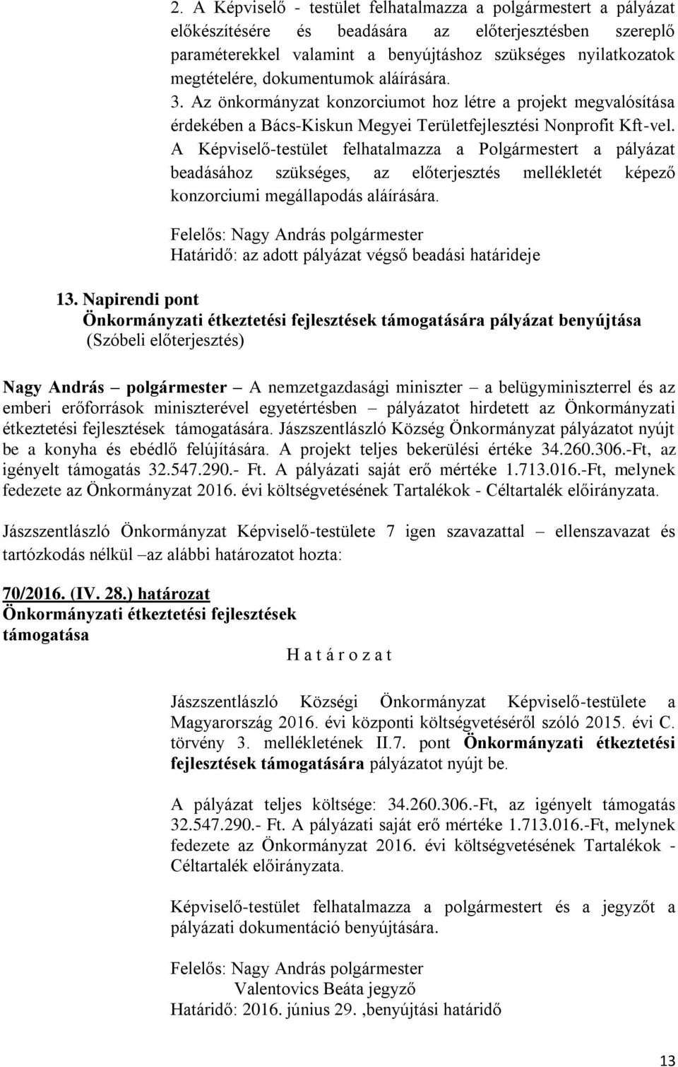 A Képviselő-testület felhatalmazza a Polgármestert a pályázat beadásához szükséges, az előterjesztés mellékletét képező konzorciumi megállapodás aláírására.