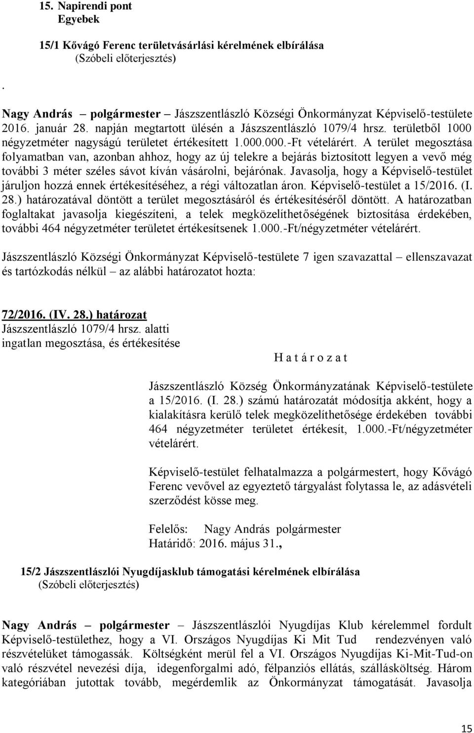 A terület megosztása folyamatban van, azonban ahhoz, hogy az új telekre a bejárás biztosított legyen a vevő még további 3 méter széles sávot kíván vásárolni, bejárónak.