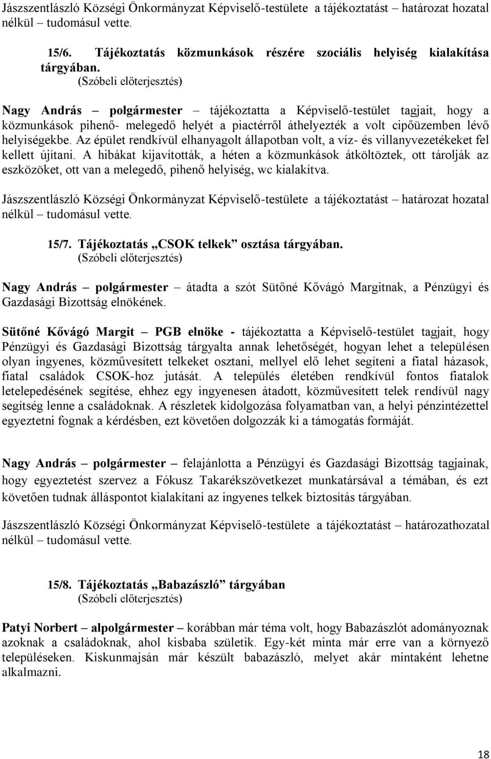 Az épület rendkívül elhanyagolt állapotban volt, a víz- és villanyvezetékeket fel kellett újítani.