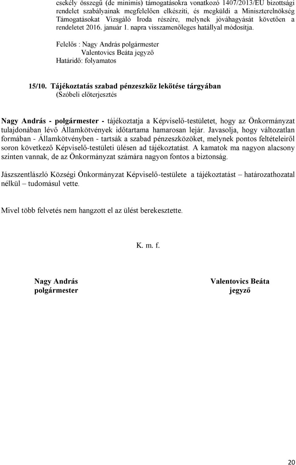 Tájékoztatás szabad pénzeszköz lekötése tárgyában (Szóbeli előterjesztés Nagy András - polgármester - tájékoztatja a Képviselő-testületet, hogy az Önkormányzat tulajdonában lévő Államkötvények