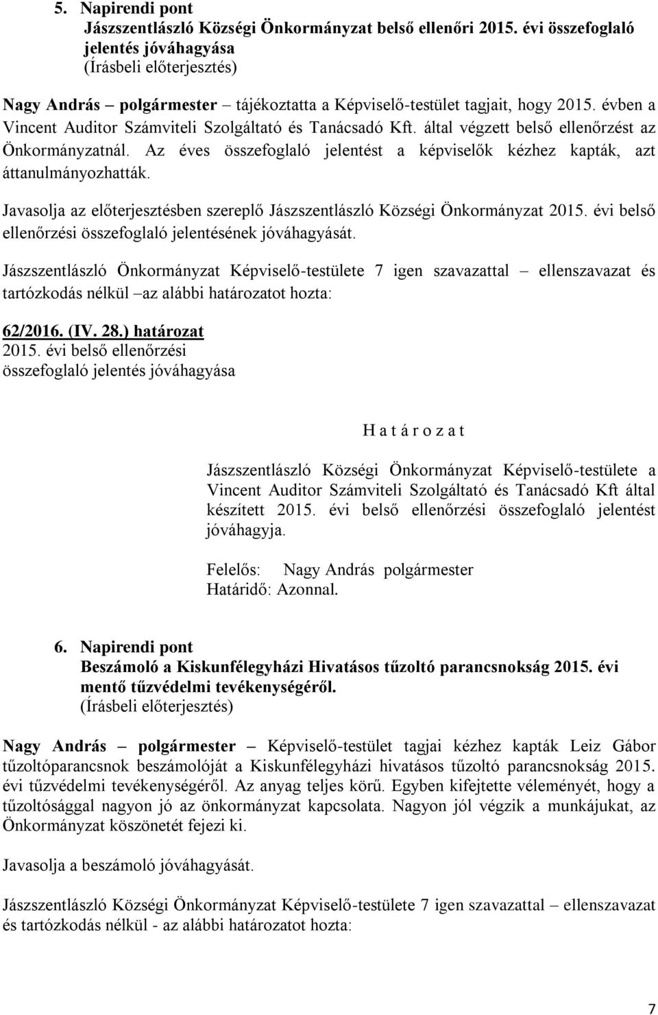 Javasolja az előterjesztésben szereplő Jászszentlászló Községi Önkormányzat 2015. évi belső ellenőrzési összefoglaló jelentésének jóváhagyását.