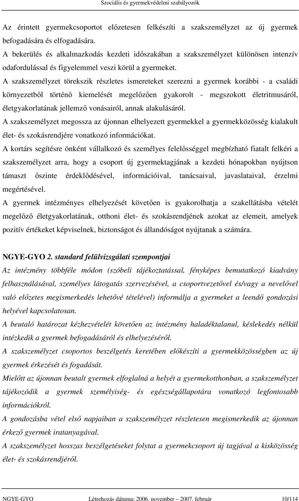 A szakszemélyzet törekszik részletes ismereteket szerezni a gyermek korábbi - a családi környezetből történő kiemelését megelőzően gyakorolt - megszokott életritmusáról, életgyakorlatának jellemző