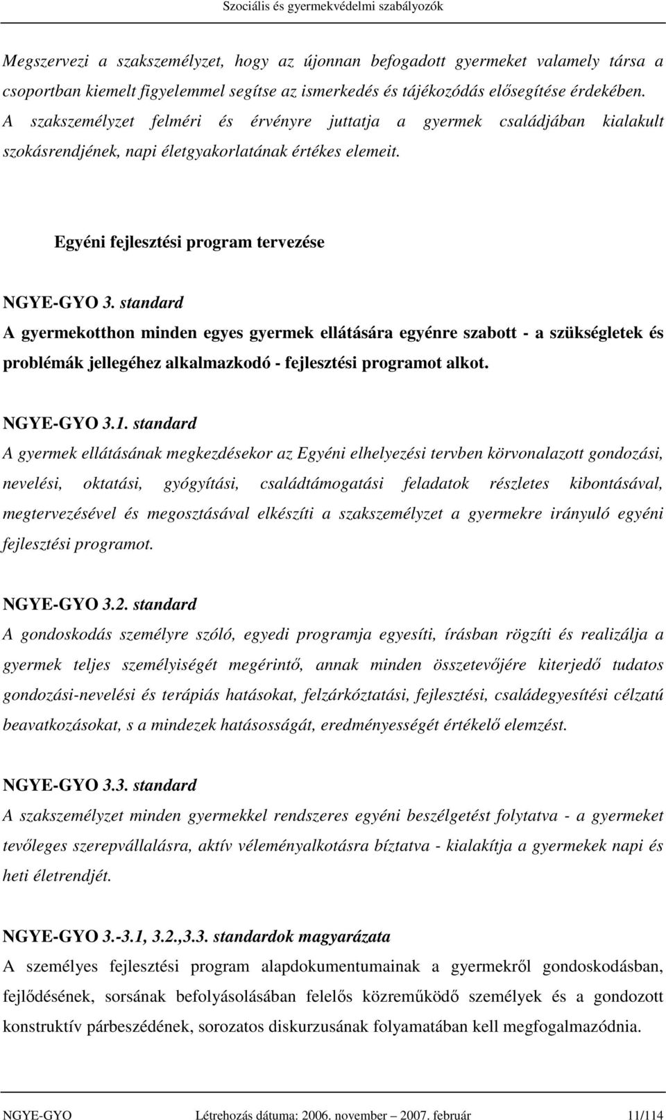 standard A gyermekotthon minden egyes gyermek ellátására egyénre szabott - a szükségletek és problémák jellegéhez alkalmazkodó - fejlesztési programot alkot. NGYE-GYO 3.1.
