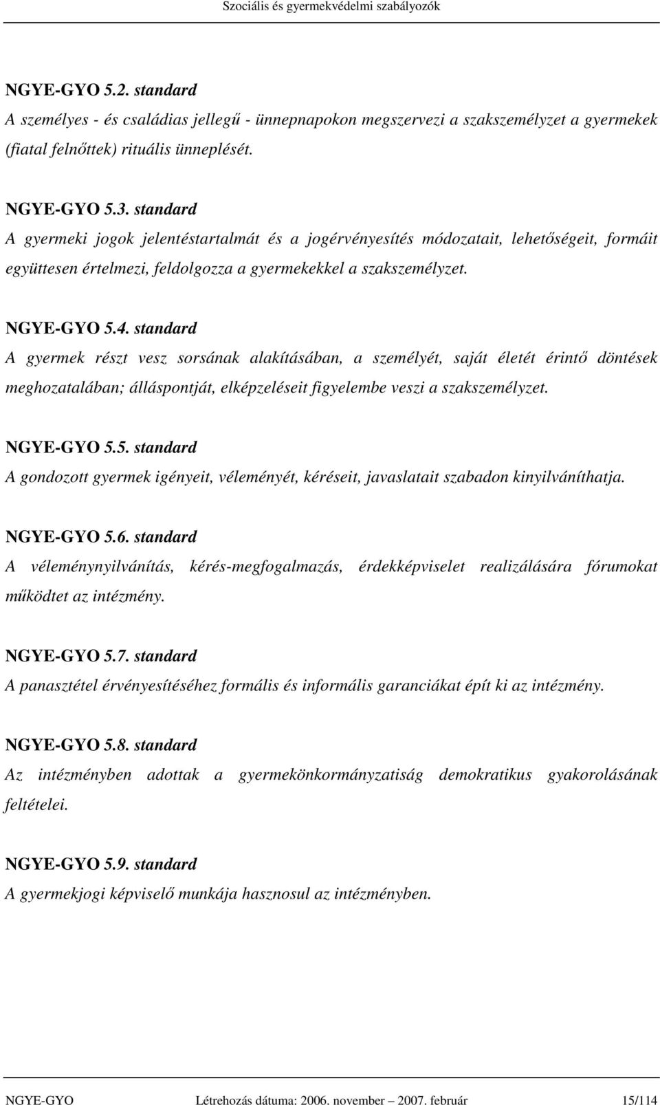 standard A gyermek részt vesz sorsának alakításában, a személyét, saját életét érintő döntések meghozatalában; álláspontját, elképzeléseit figyelembe veszi a szakszemélyzet. NGYE-GYO 5.