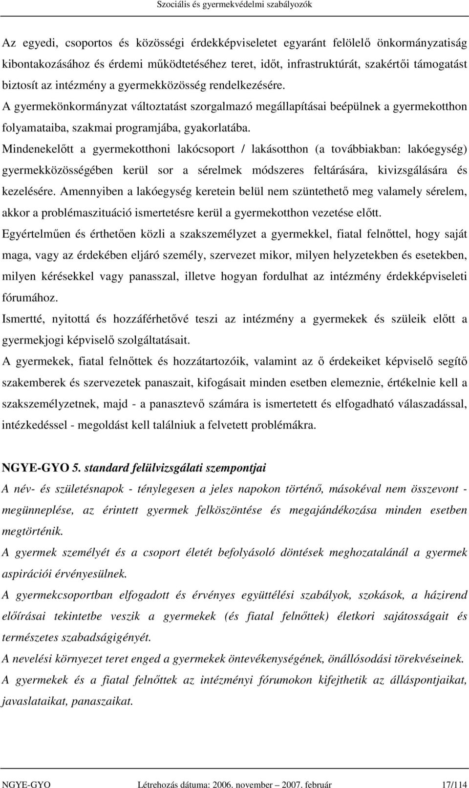 Mindenekelőtt a gyermekotthoni lakócsoport / lakásotthon (a továbbiakban: lakóegység) gyermekközösségében kerül sor a sérelmek módszeres feltárására, kivizsgálására és kezelésére.