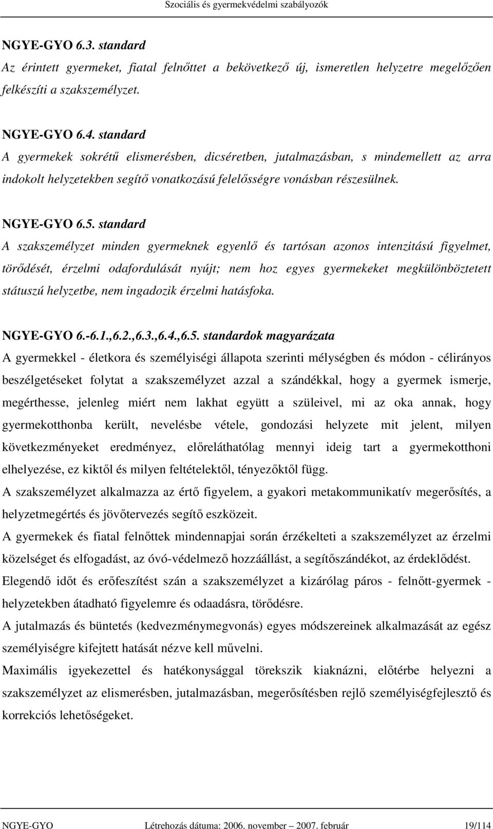 standard A szakszemélyzet minden gyermeknek egyenlő és tartósan azonos intenzitású figyelmet, törődését, érzelmi odafordulását nyújt; nem hoz egyes gyermekeket megkülönböztetett státuszú helyzetbe,
