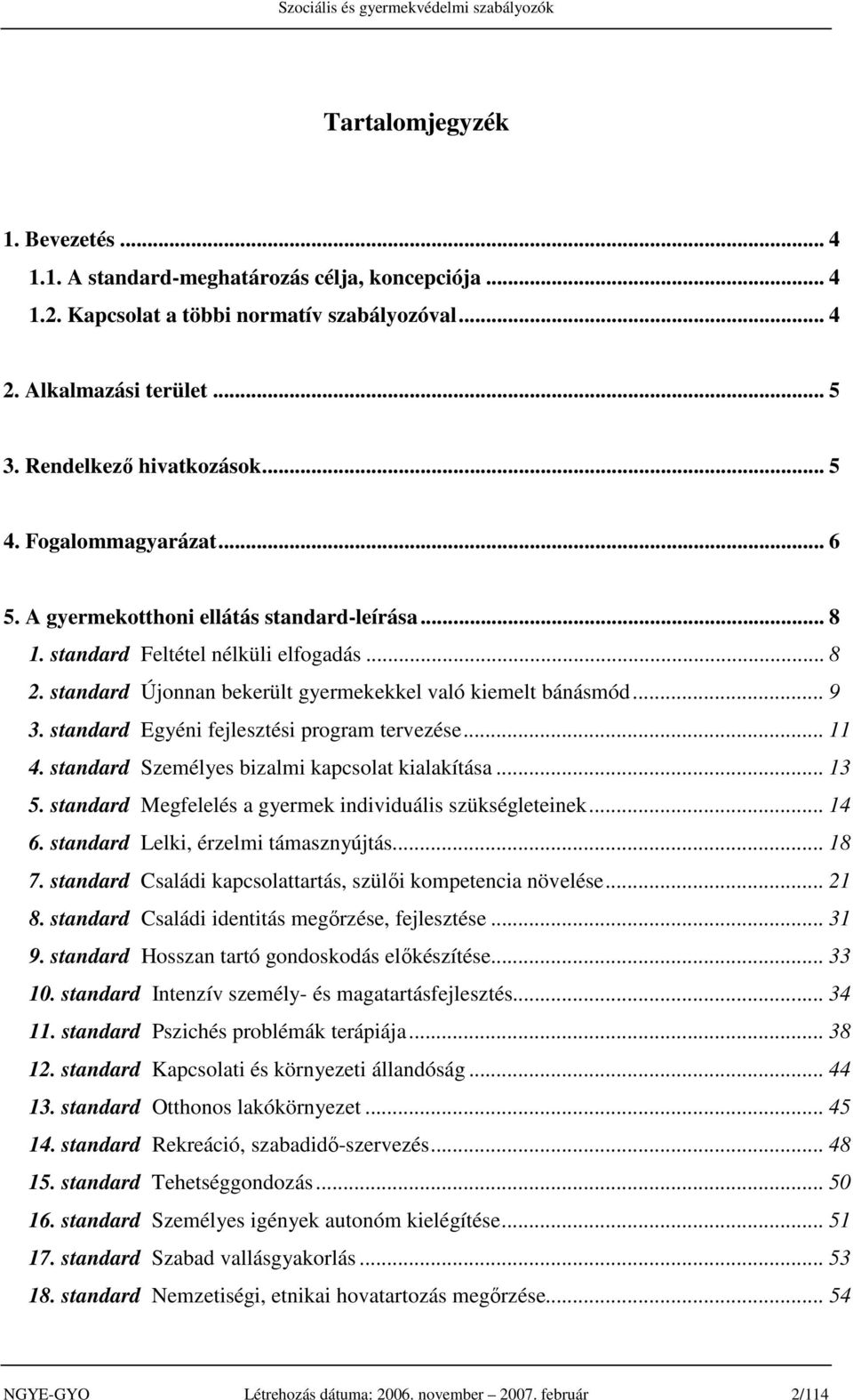 standard Egyéni fejlesztési program tervezése... 11 4. standard Személyes bizalmi kapcsolat kialakítása... 13 5. standard Megfelelés a gyermek individuális szükségleteinek... 14 6.
