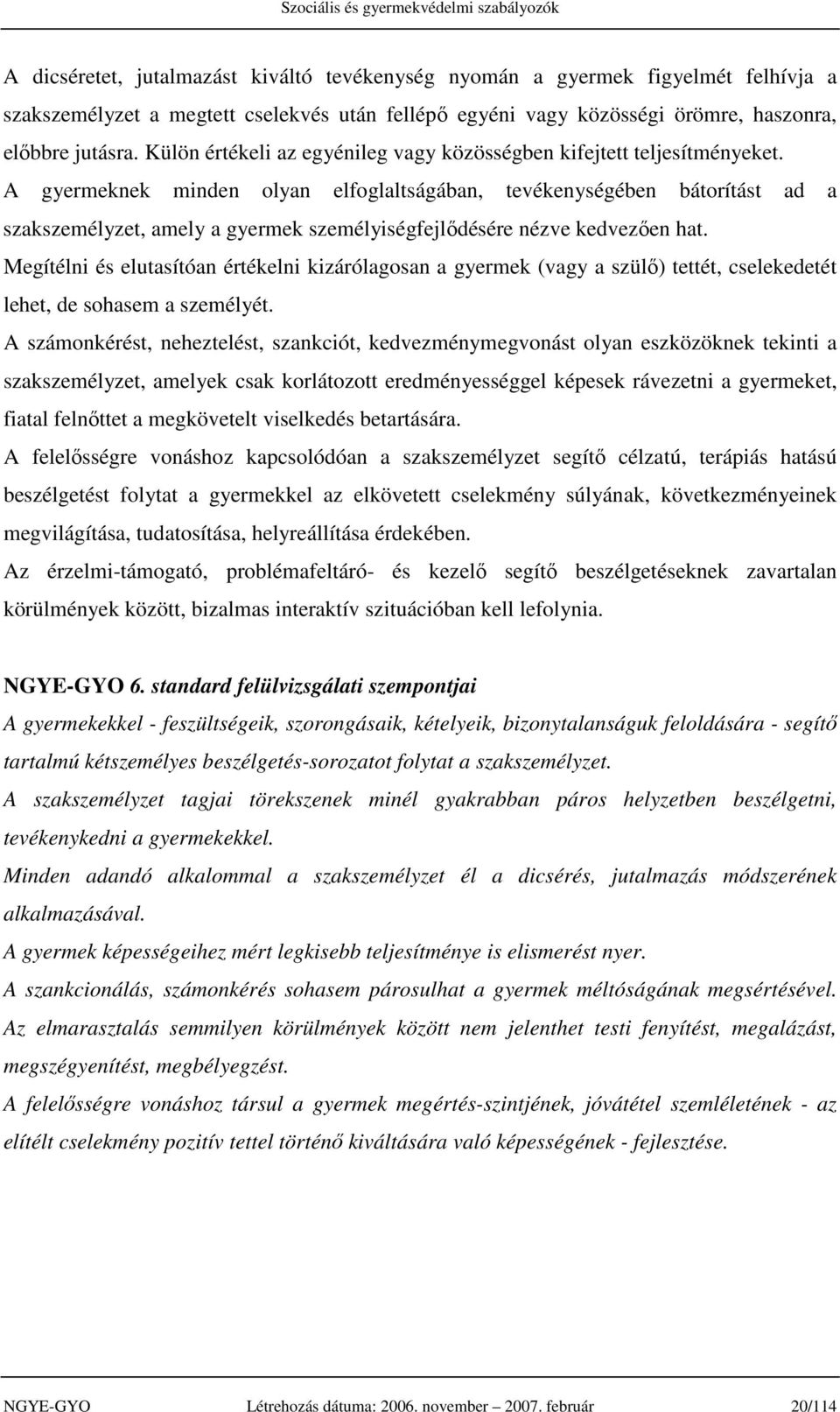 A gyermeknek minden olyan elfoglaltságában, tevékenységében bátorítást ad a szakszemélyzet, amely a gyermek személyiségfejlődésére nézve kedvezően hat.
