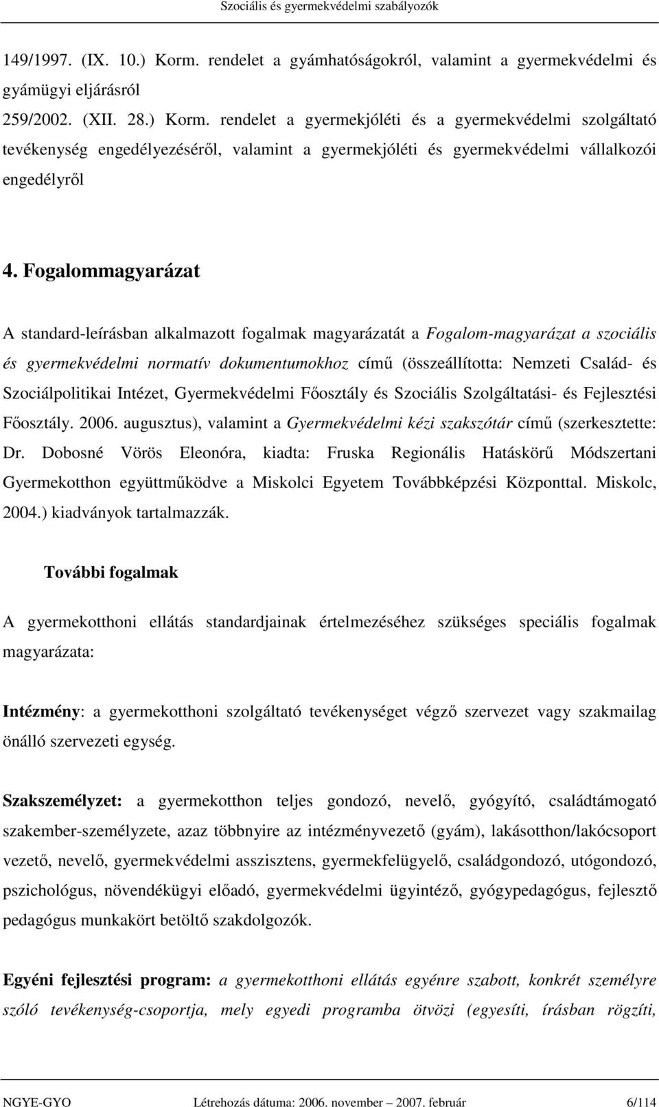 Szociálpolitikai Intézet, Gyermekvédelmi Főosztály és Szociális Szolgáltatási- és Fejlesztési Főosztály. 2006. augusztus), valamint a Gyermekvédelmi kézi szakszótár című (szerkesztette: Dr.