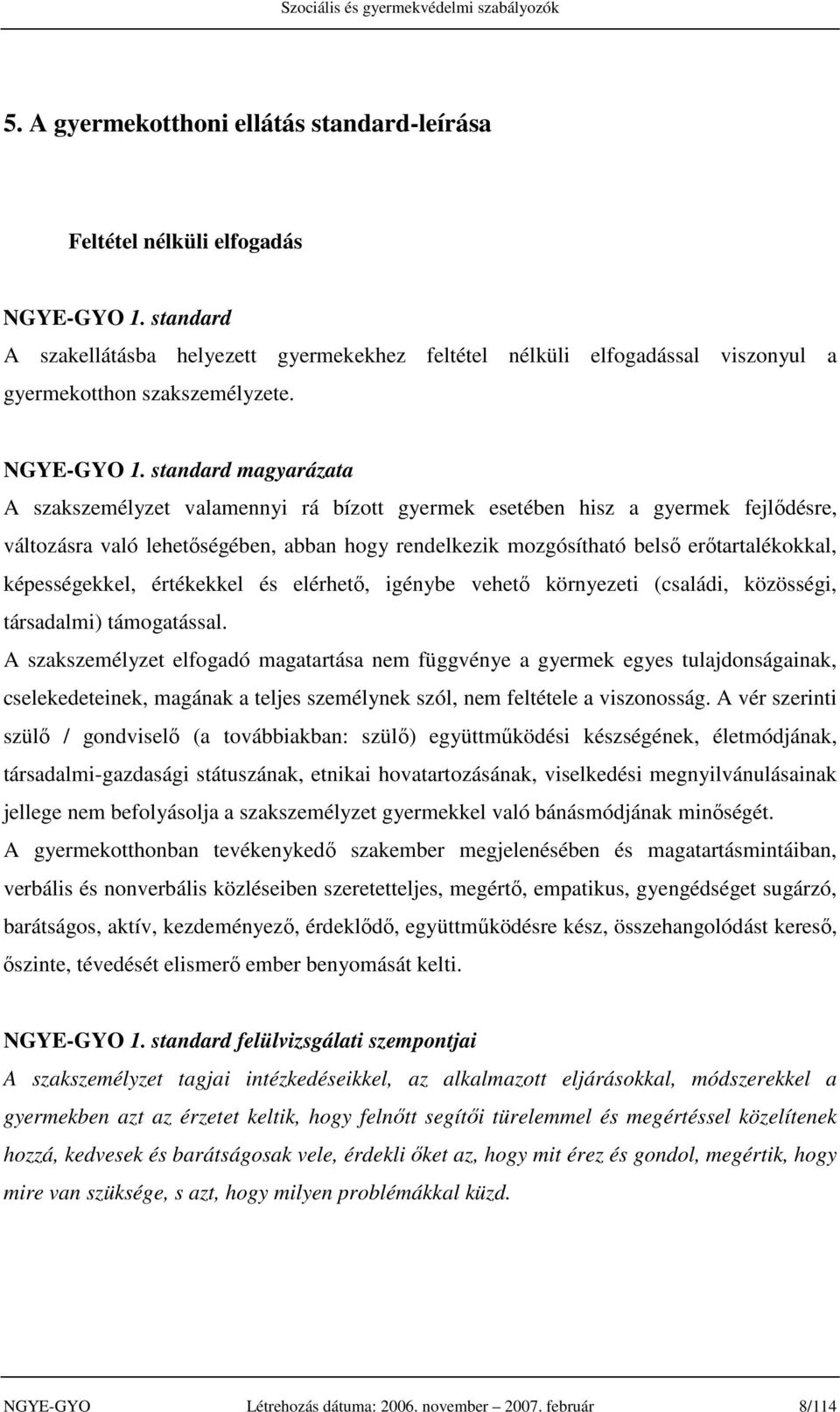 standard magyarázata A szakszemélyzet valamennyi rá bízott gyermek esetében hisz a gyermek fejlődésre, változásra való lehetőségében, abban hogy rendelkezik mozgósítható belső erőtartalékokkal,